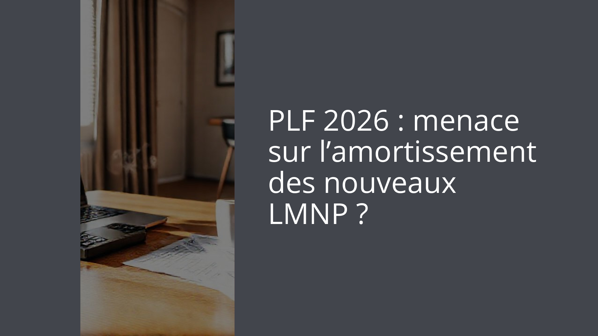 PLF 2026 : menace sur l’amortissement des nouveaux LMNP ?