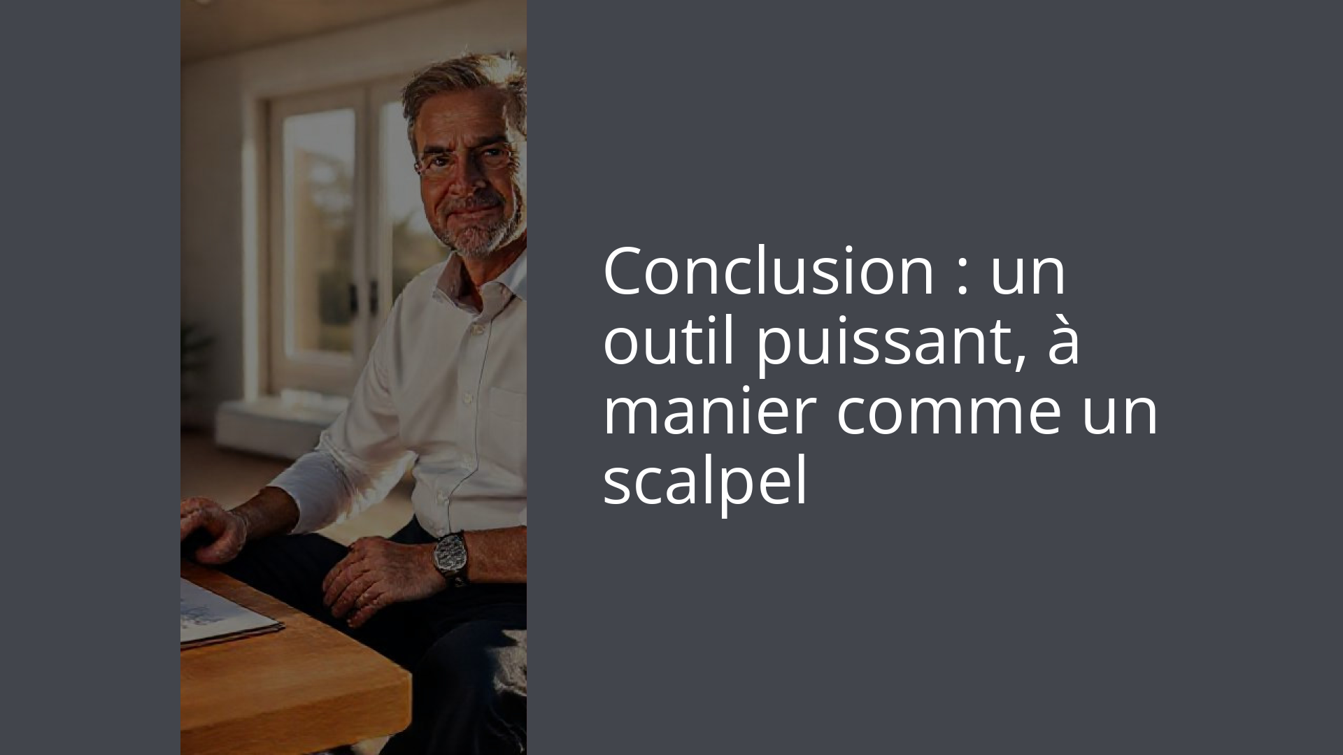 Conclusion : un outil puissant, à manier comme un scalpel