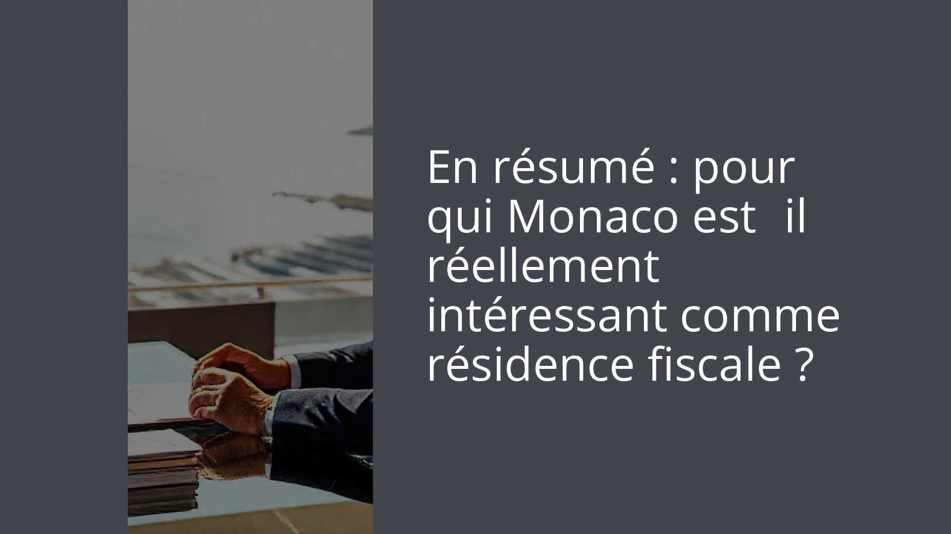 En résumé : pour qui Monaco est‑il réellement intéressant comme résidence fiscale ?