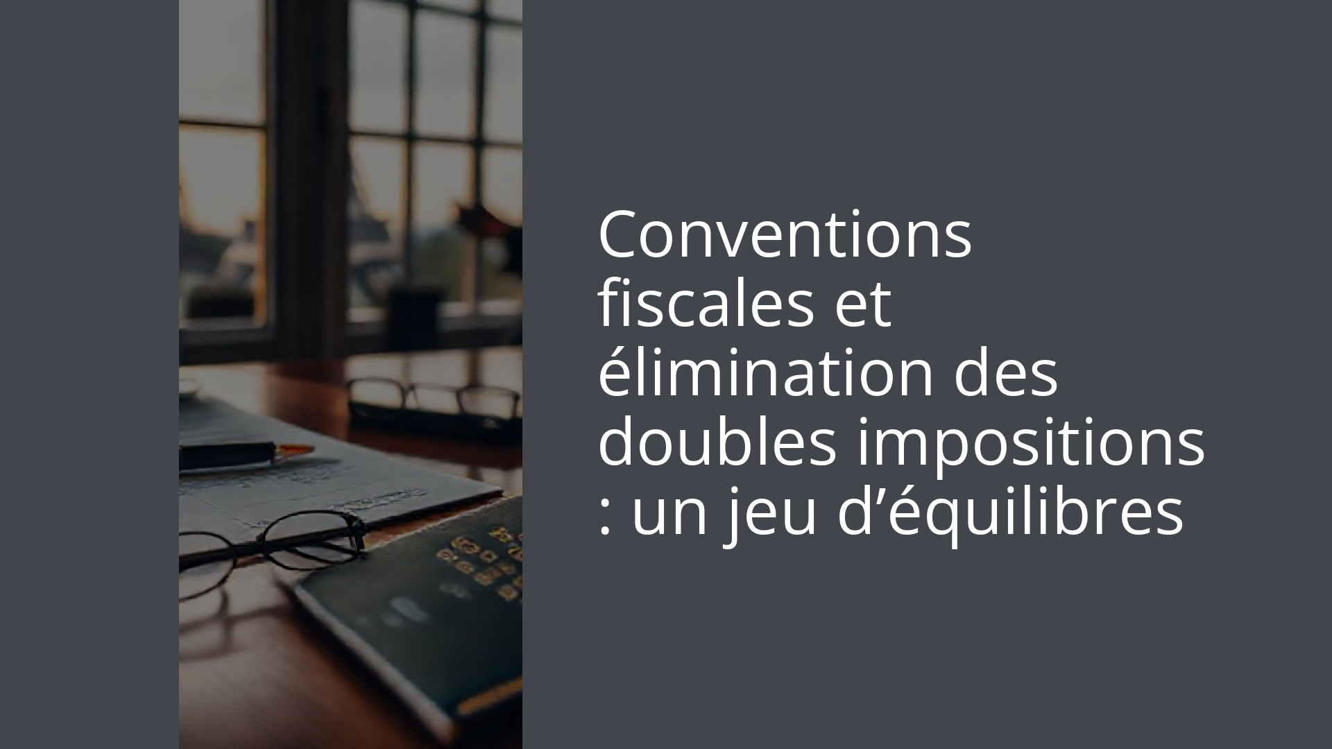 Conventions fiscales et élimination des doubles impositions : un jeu d’équilibres