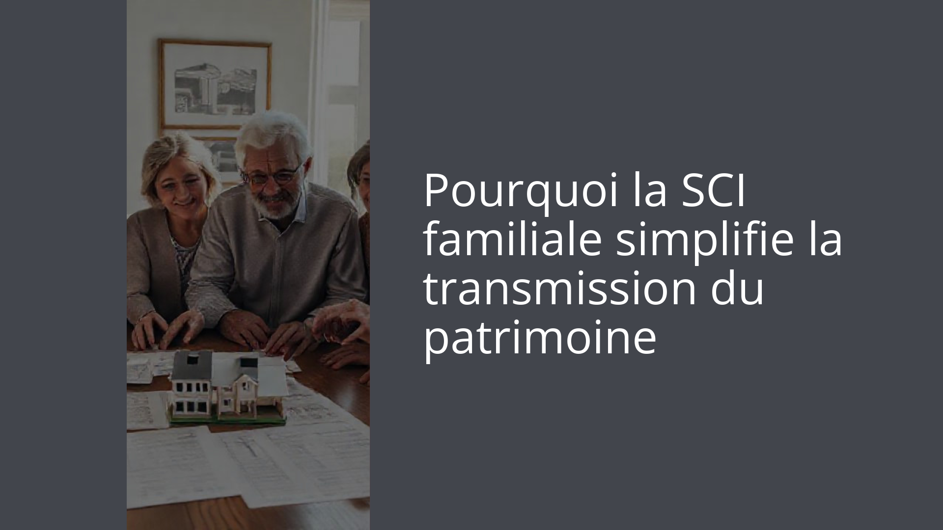 Pourquoi la SCI familiale simplifie la transmission du patrimoine
