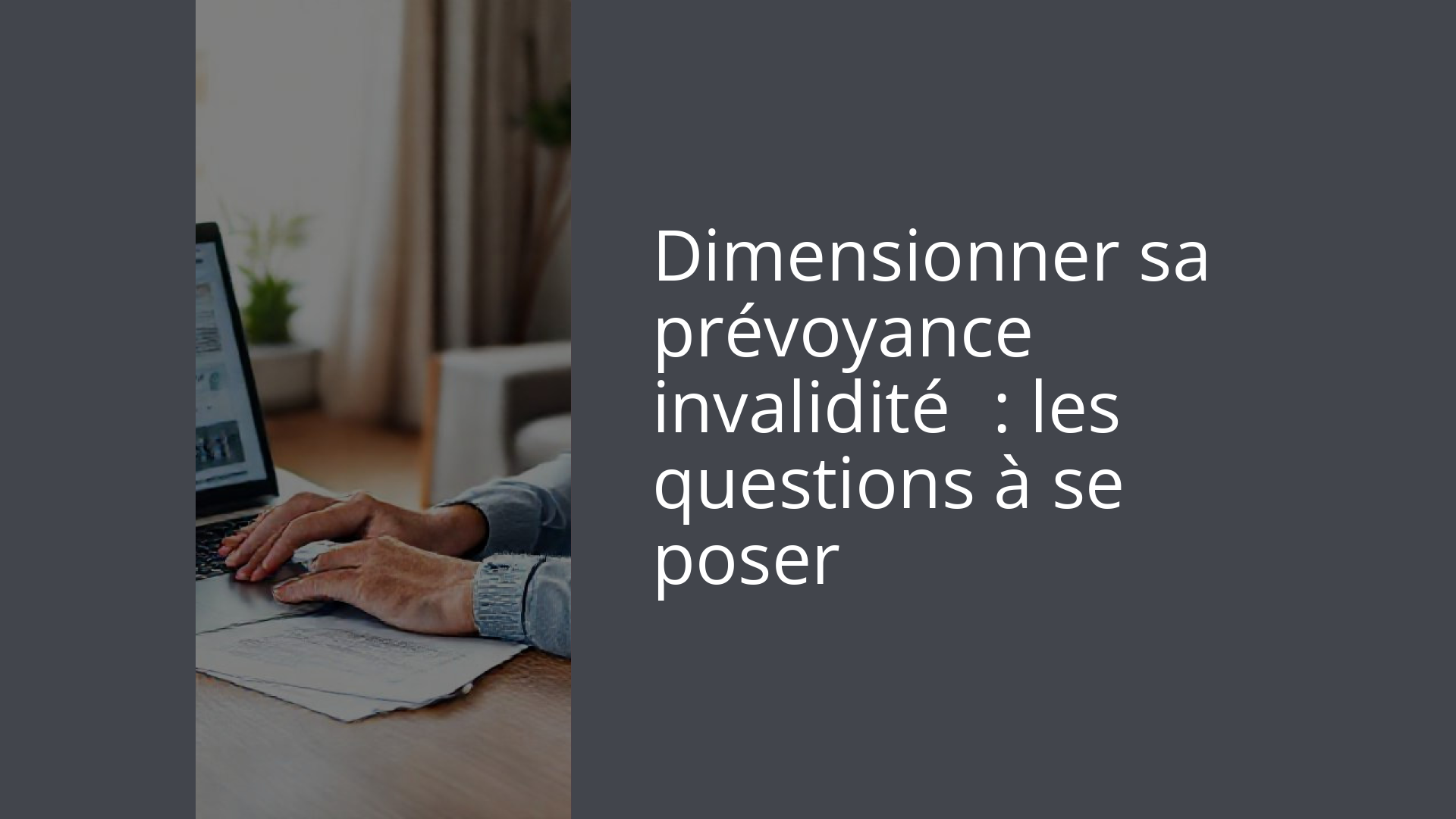 Dimensionner sa prévoyance invalidité : les questions à se poser