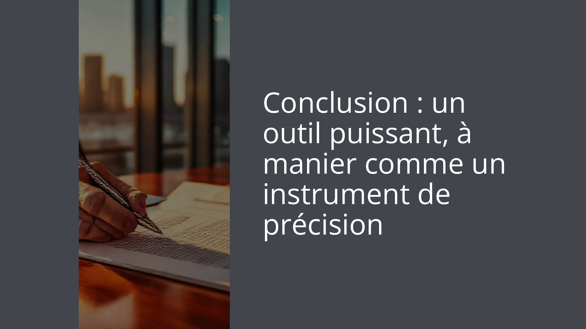 Conclusion : un outil puissant, à manier comme un instrument de précision
