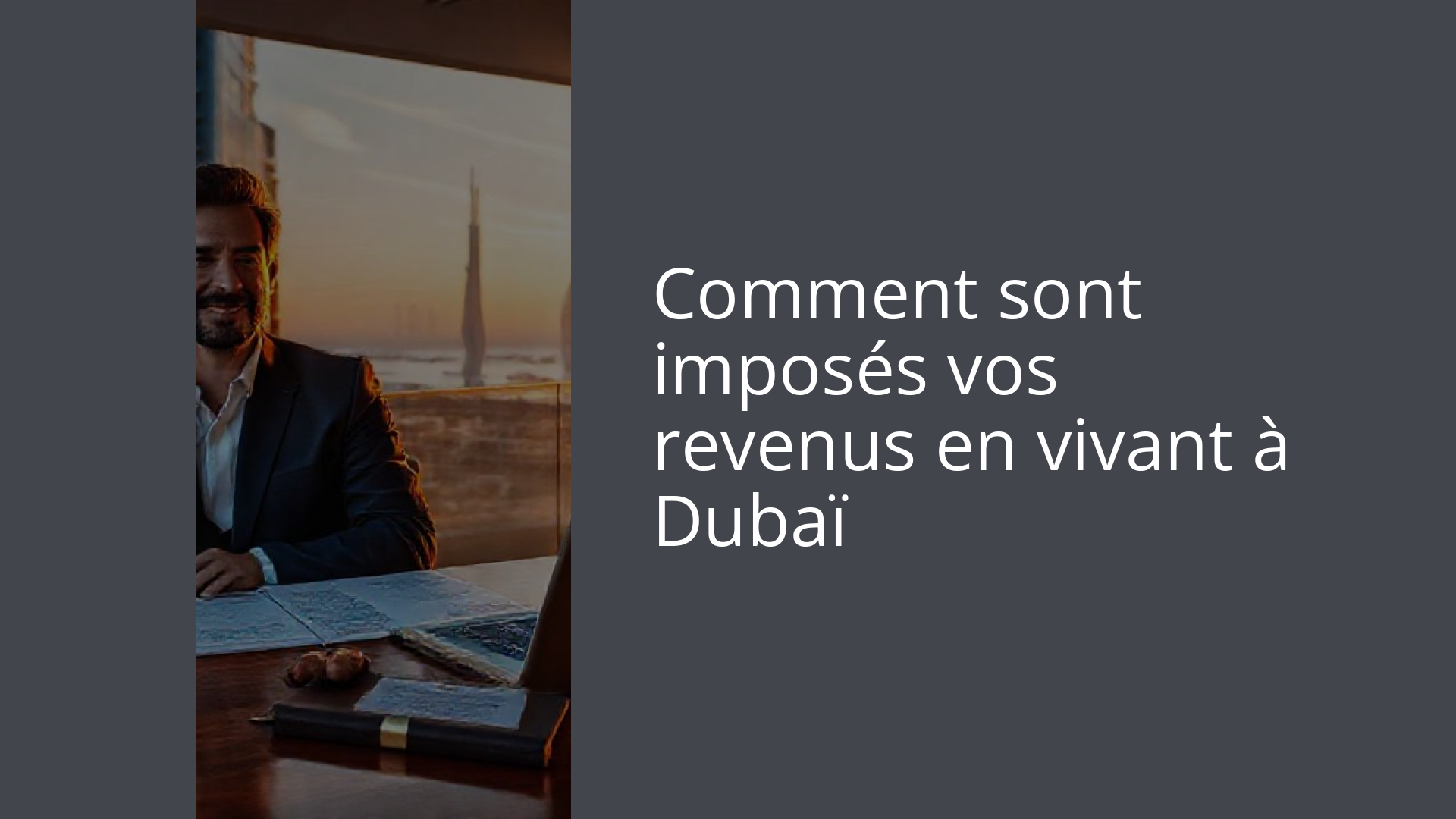 Comment sont imposés vos revenus en vivant à Dubaï