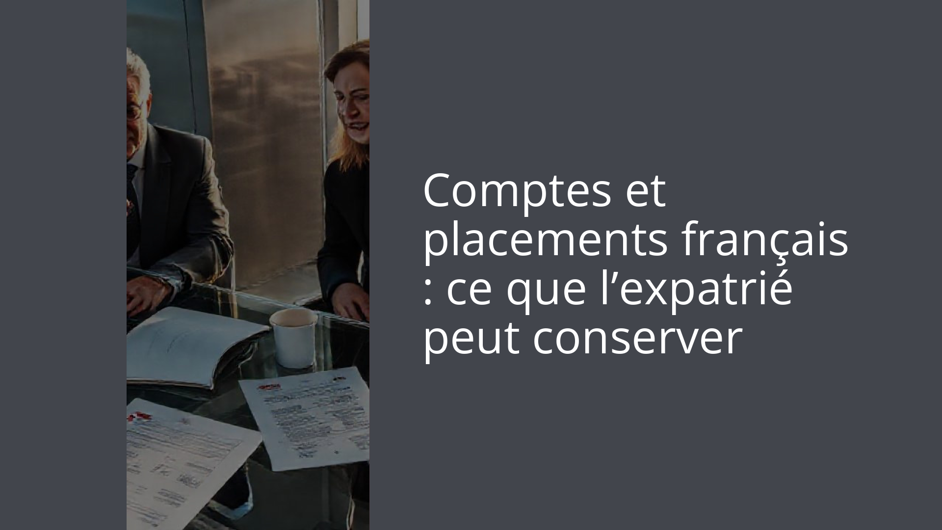Comptes et placements français : ce que l’expatrié peut conserver