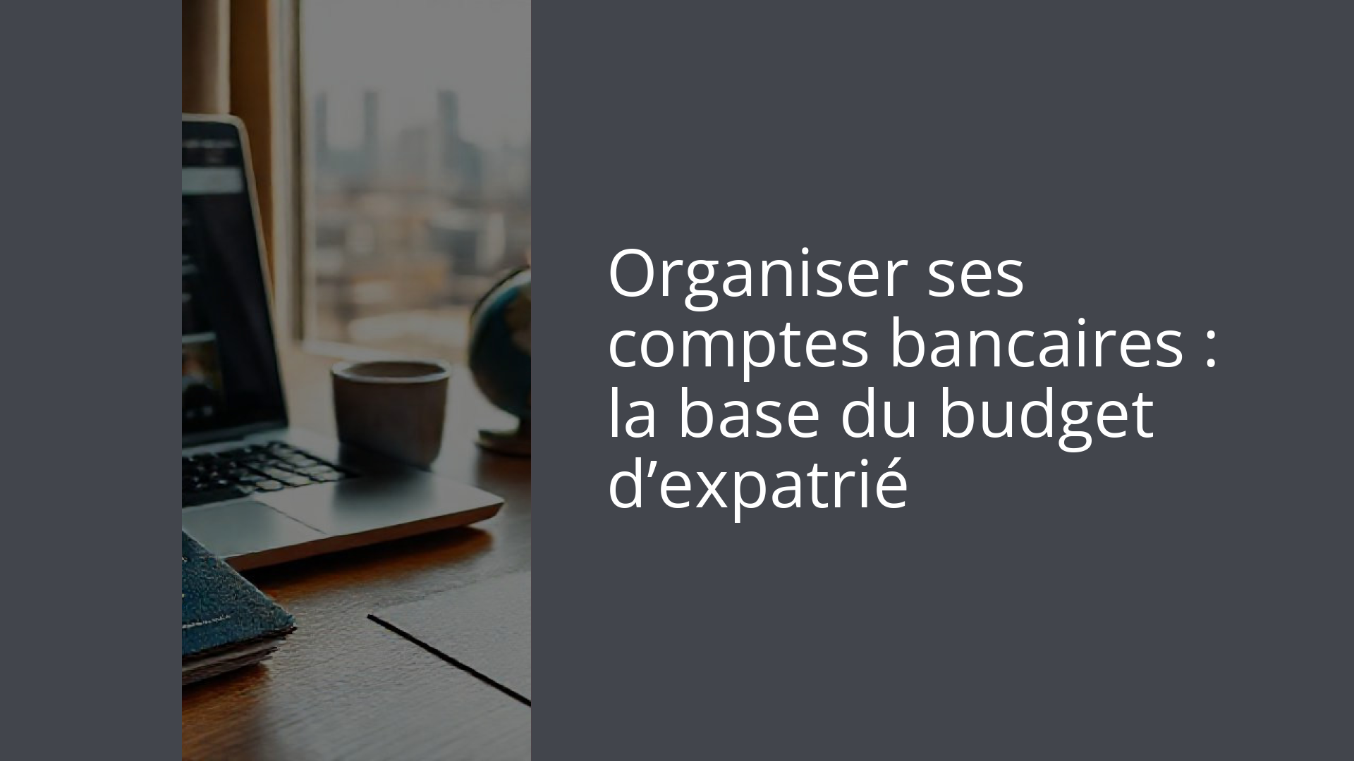 Organiser ses comptes bancaires : la base du budget d’expatrié