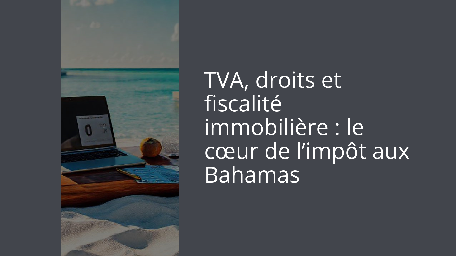TVA, droits et fiscalité immobilière : le cœur de l’impôt aux Bahamas