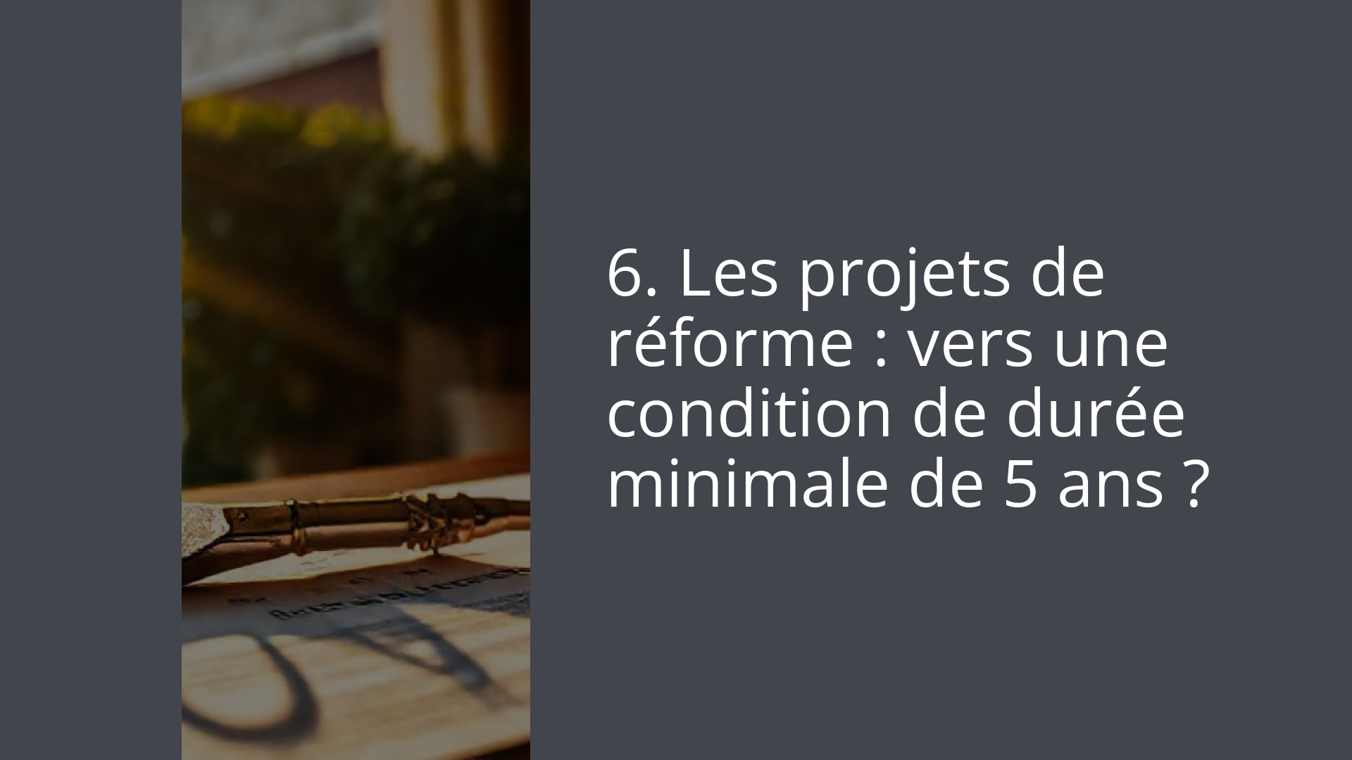6. Les projets de réforme : vers une condition de durée minimale de 5 ans ?