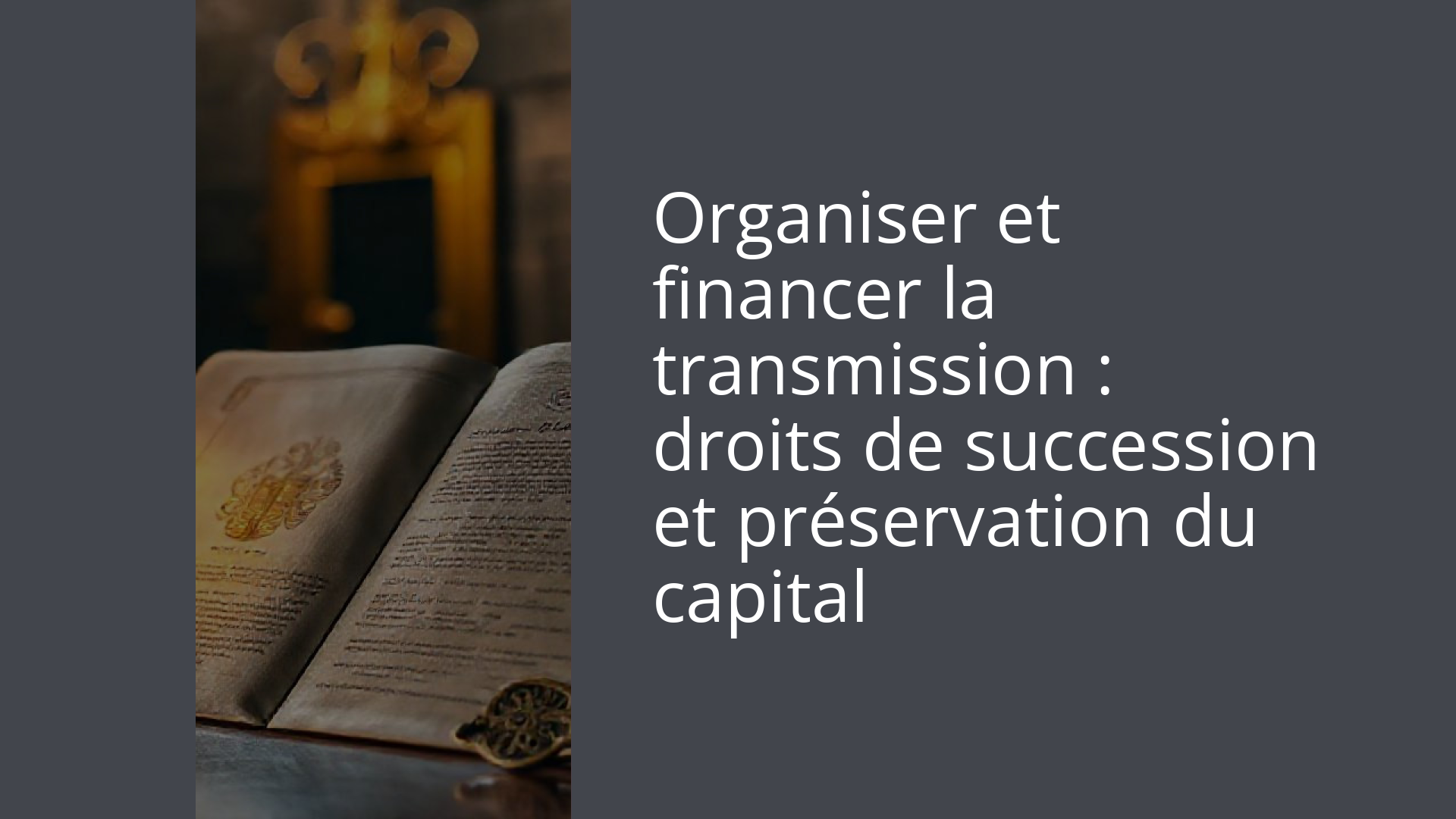 Organiser et financer la transmission : droits de succession et préservation du capital