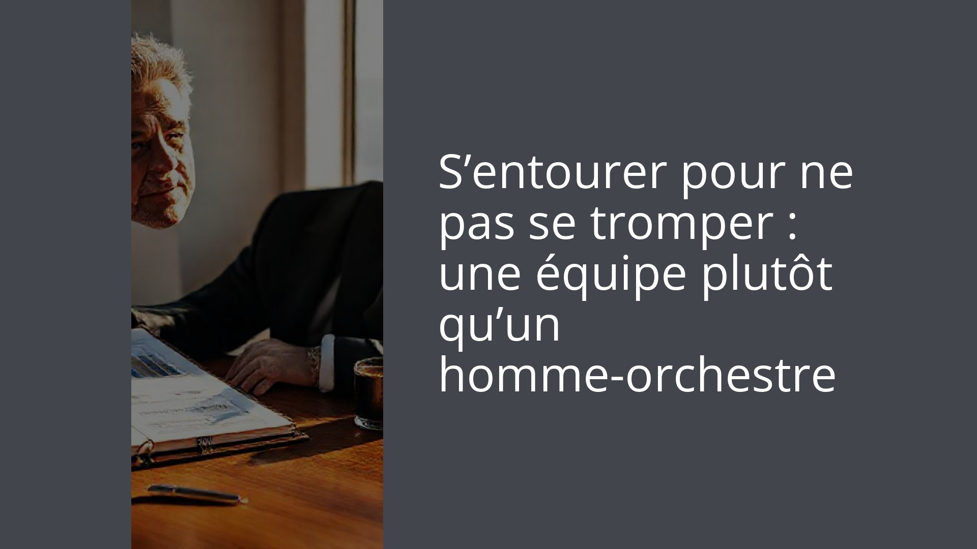 S’entourer pour ne pas se tromper : une équipe plutôt qu’un homme-orchestre
