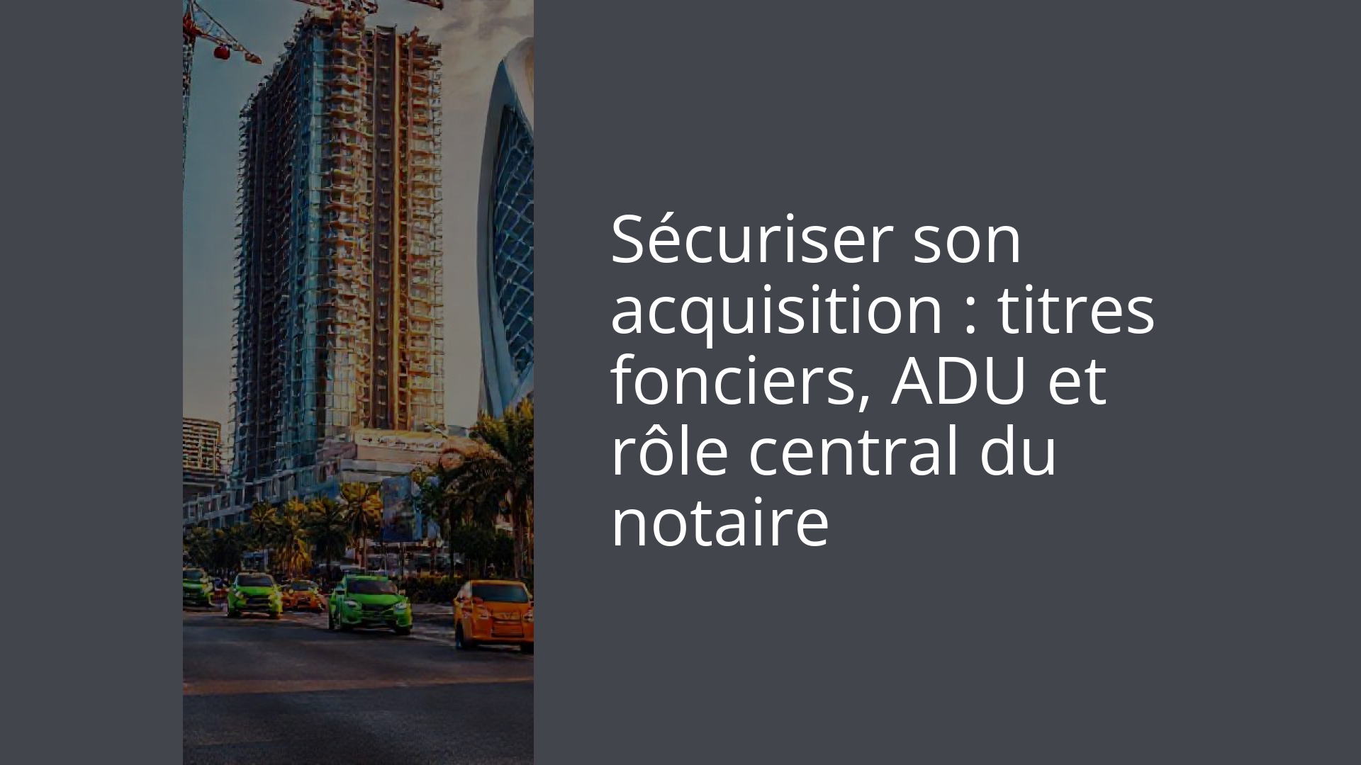 Sécuriser son acquisition : titres fonciers, ADU et rôle central du notaire