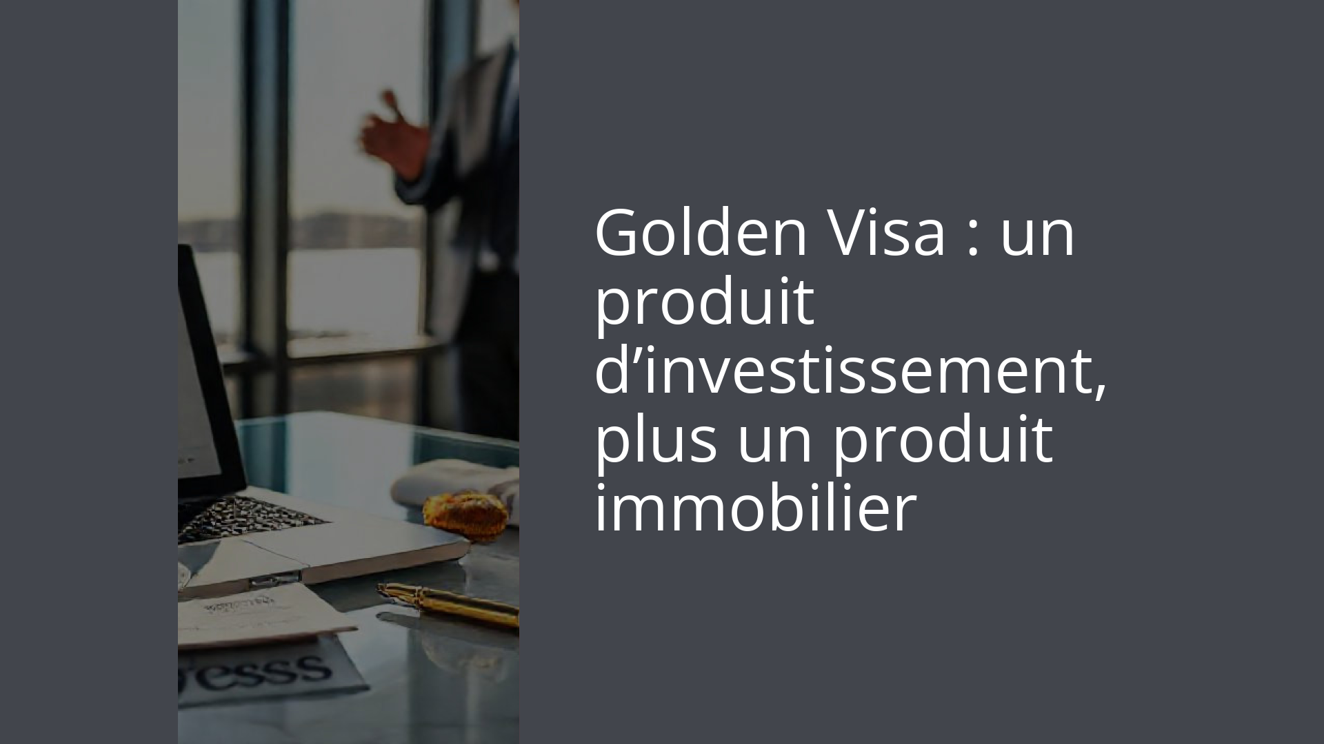 Golden Visa : un produit d’investissement, plus un produit immobilier