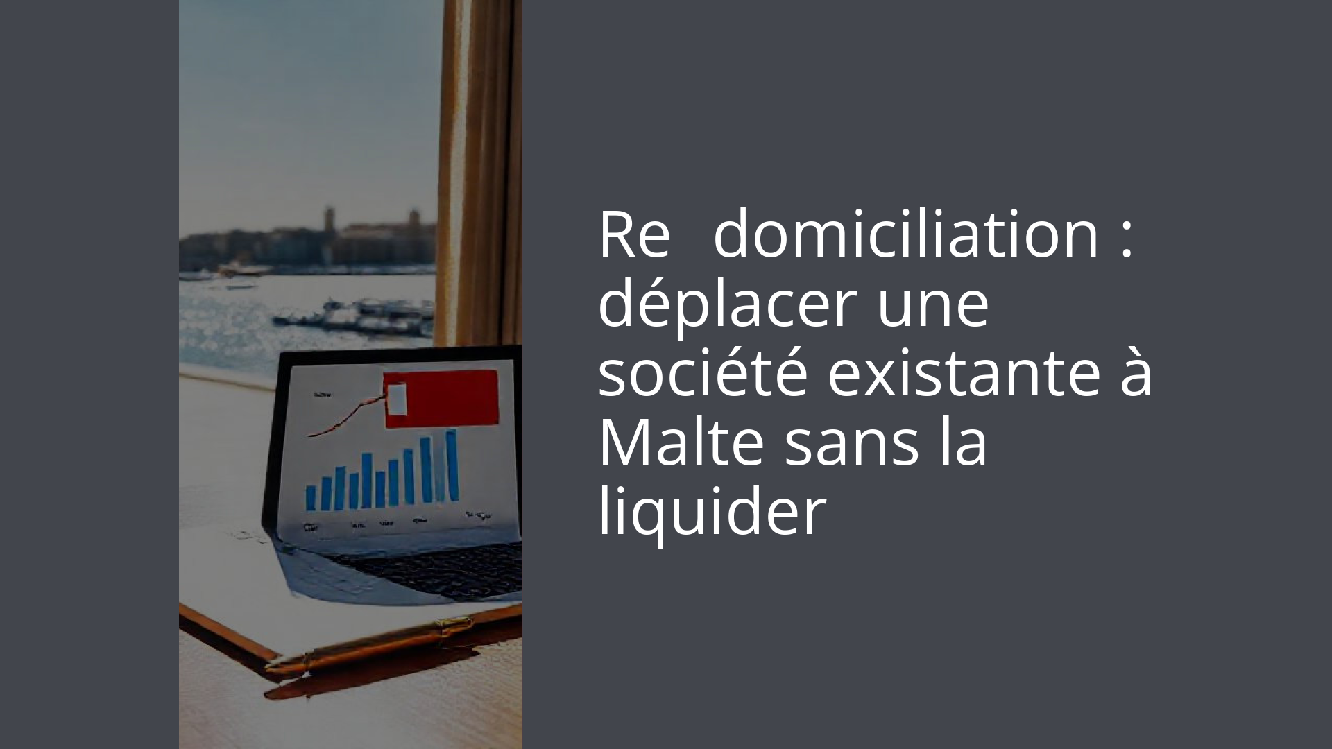 Re‑domiciliation : déplacer une société existante à Malte sans la liquider