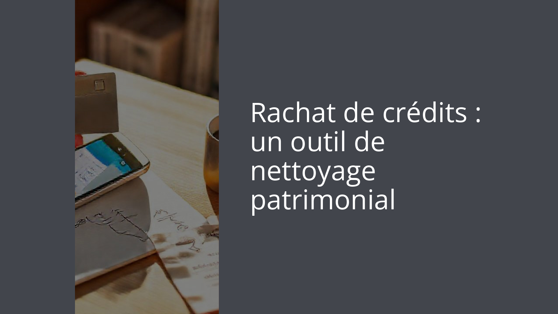 Rachat de crédits : un outil de nettoyage patrimonial