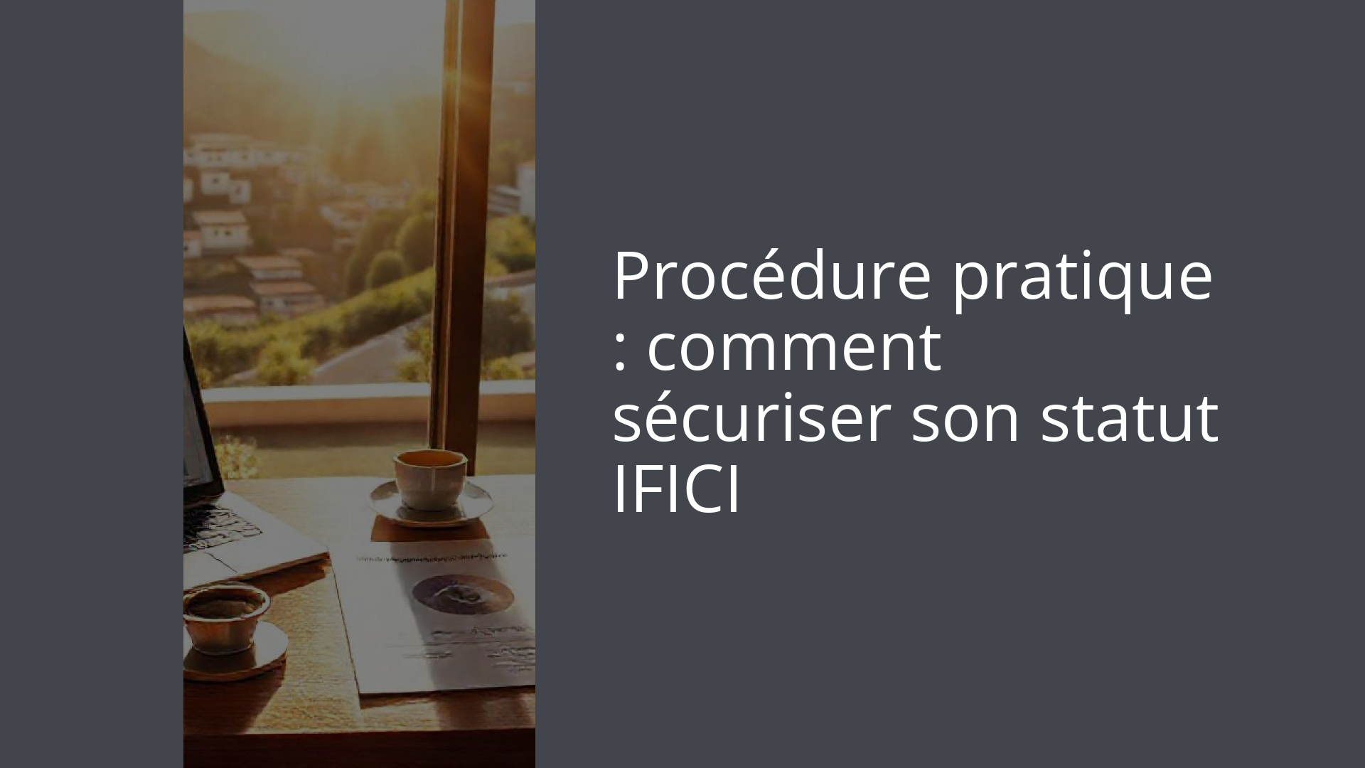 Procédure pratique : comment sécuriser son statut IFICI