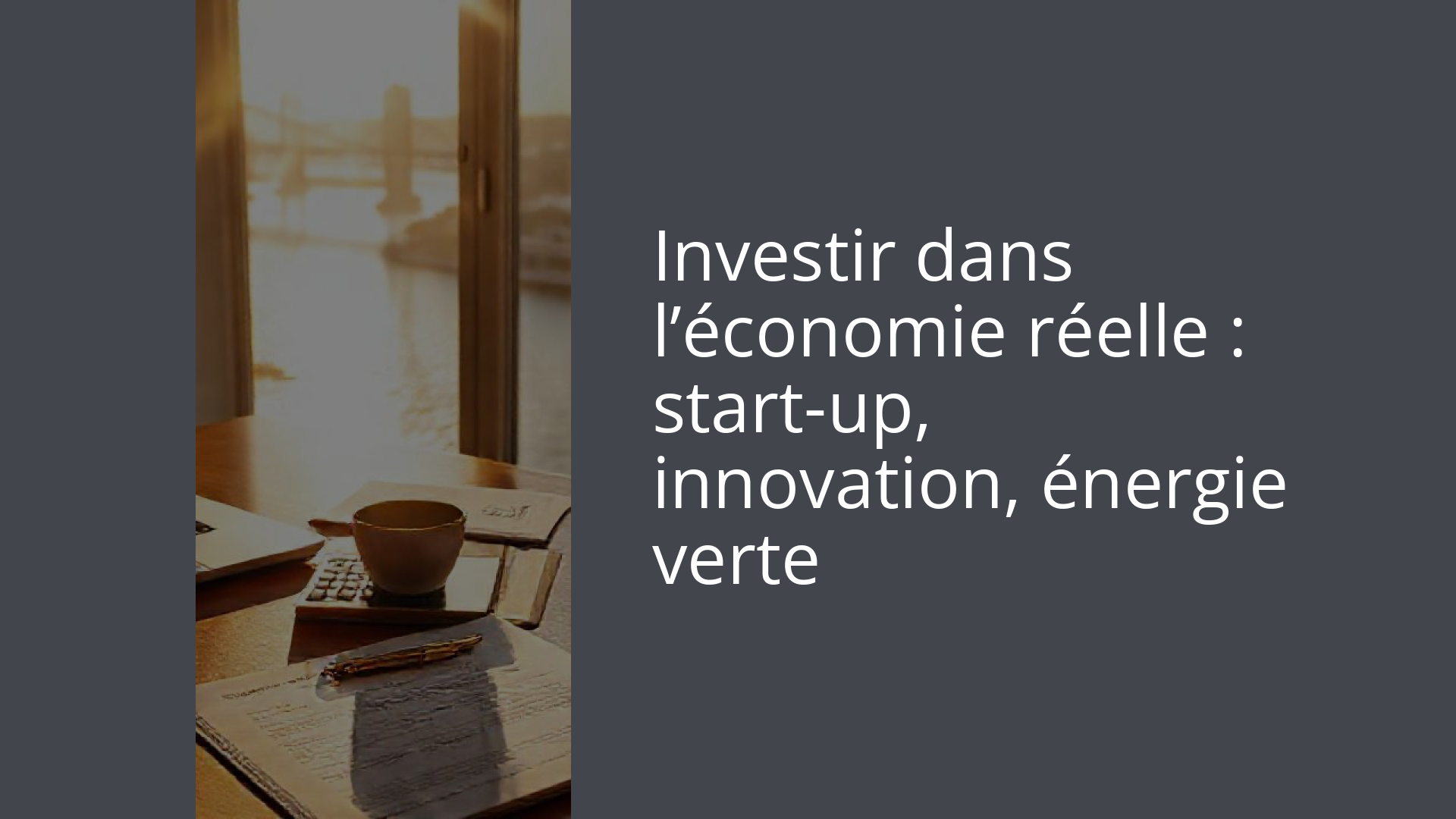 Investir dans l’économie réelle : start-up, innovation, énergie verte