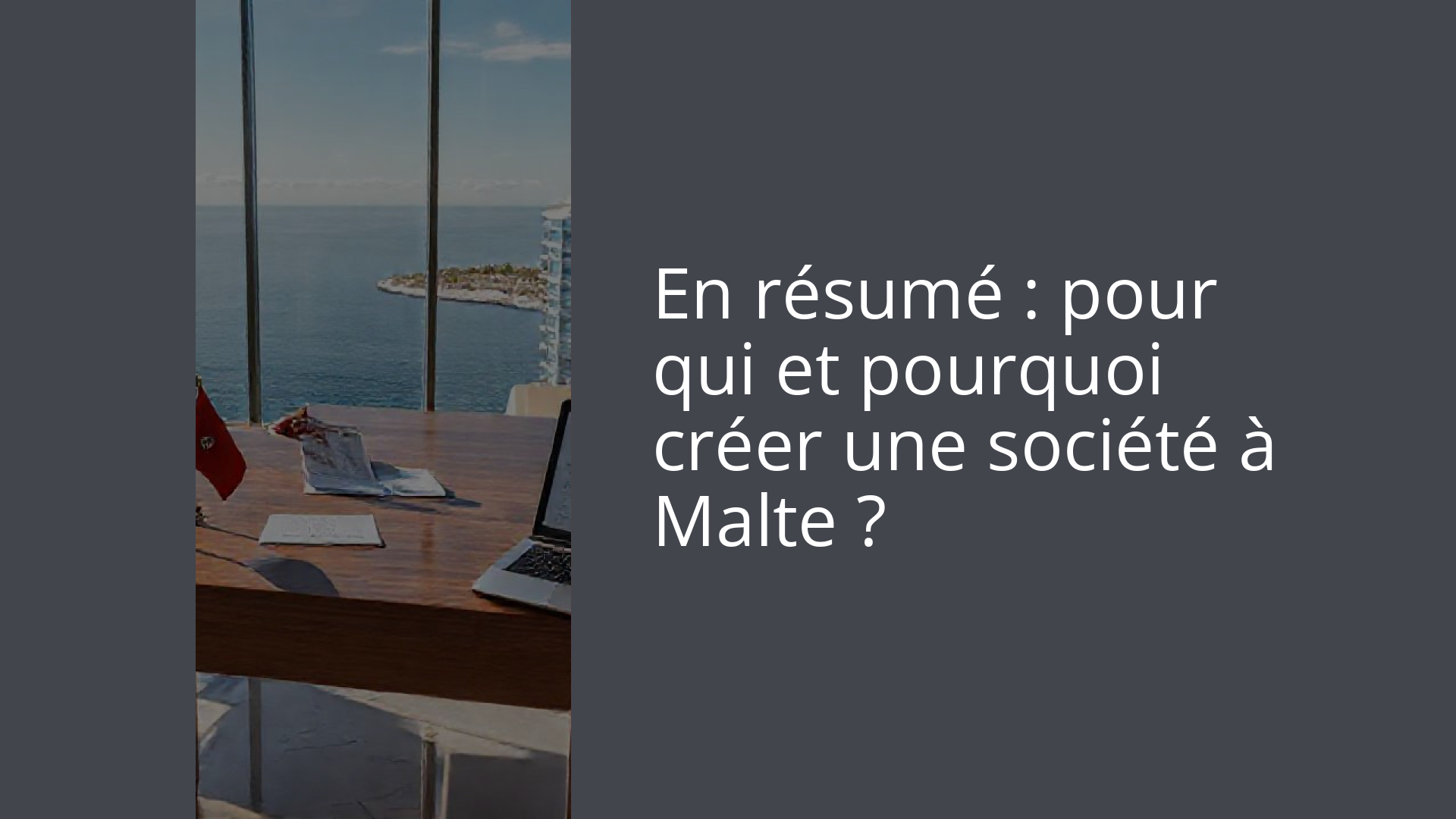En résumé : pour qui et pourquoi créer une société à Malte ?