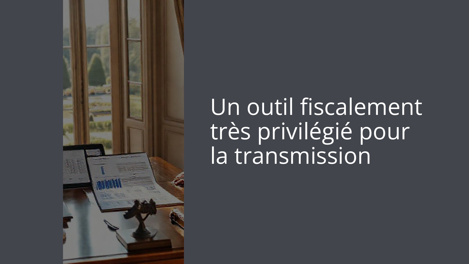 Un outil fiscalement très privilégié pour la transmission