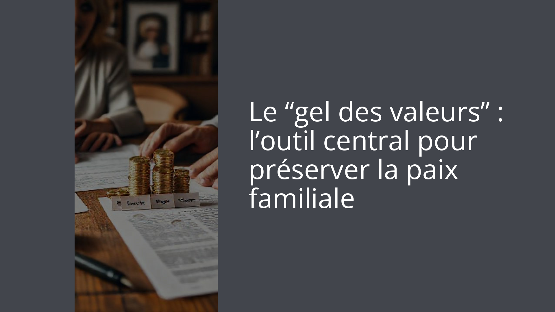 Le “gel des valeurs” : l’outil central pour préserver la paix familiale