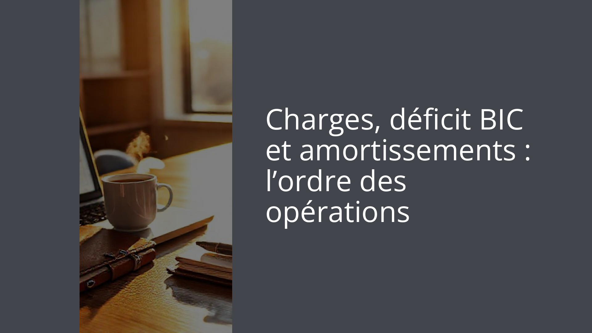 Charges, déficit BIC et amortissements : l’ordre des opérations