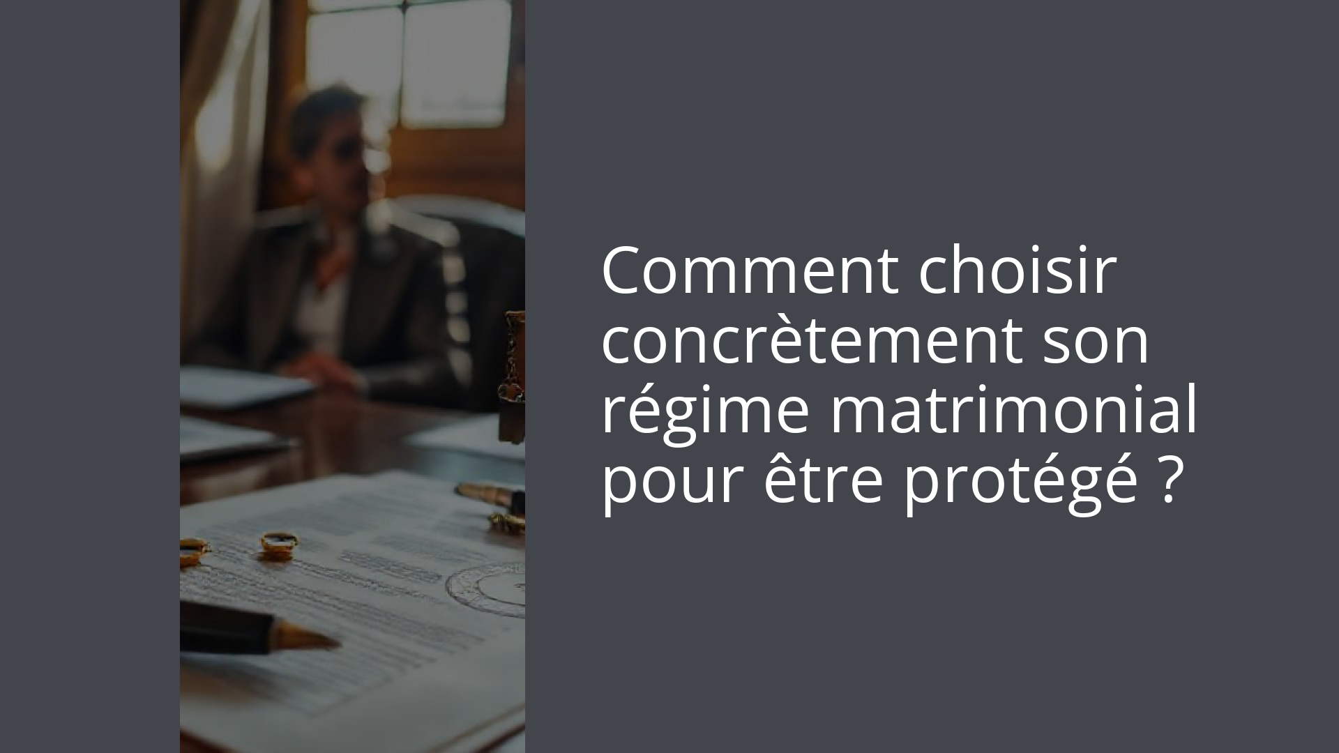 Comment choisir concrètement son régime matrimonial pour être protégé ?