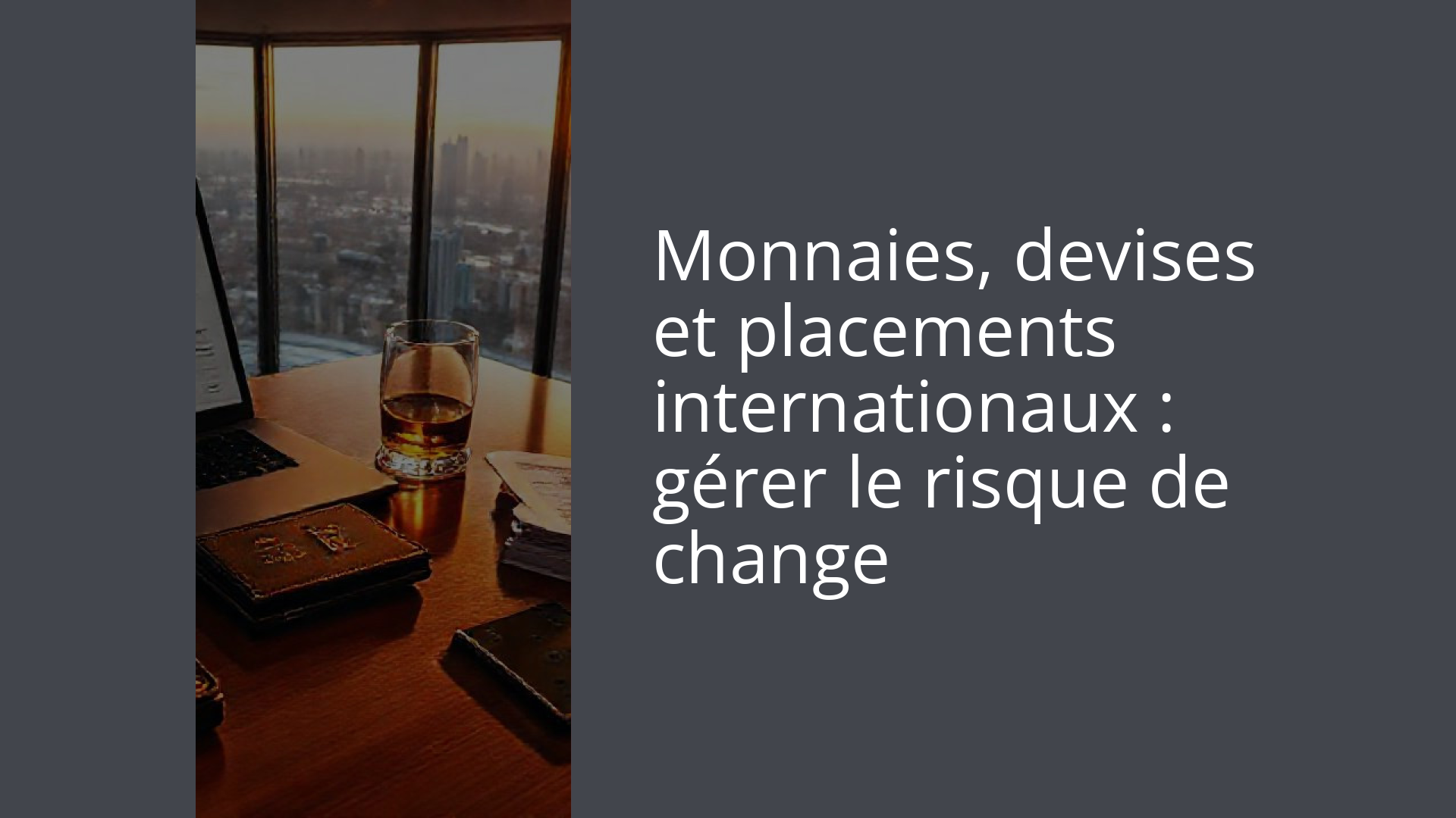 Monnaies, devises et placements internationaux : gérer le risque de change