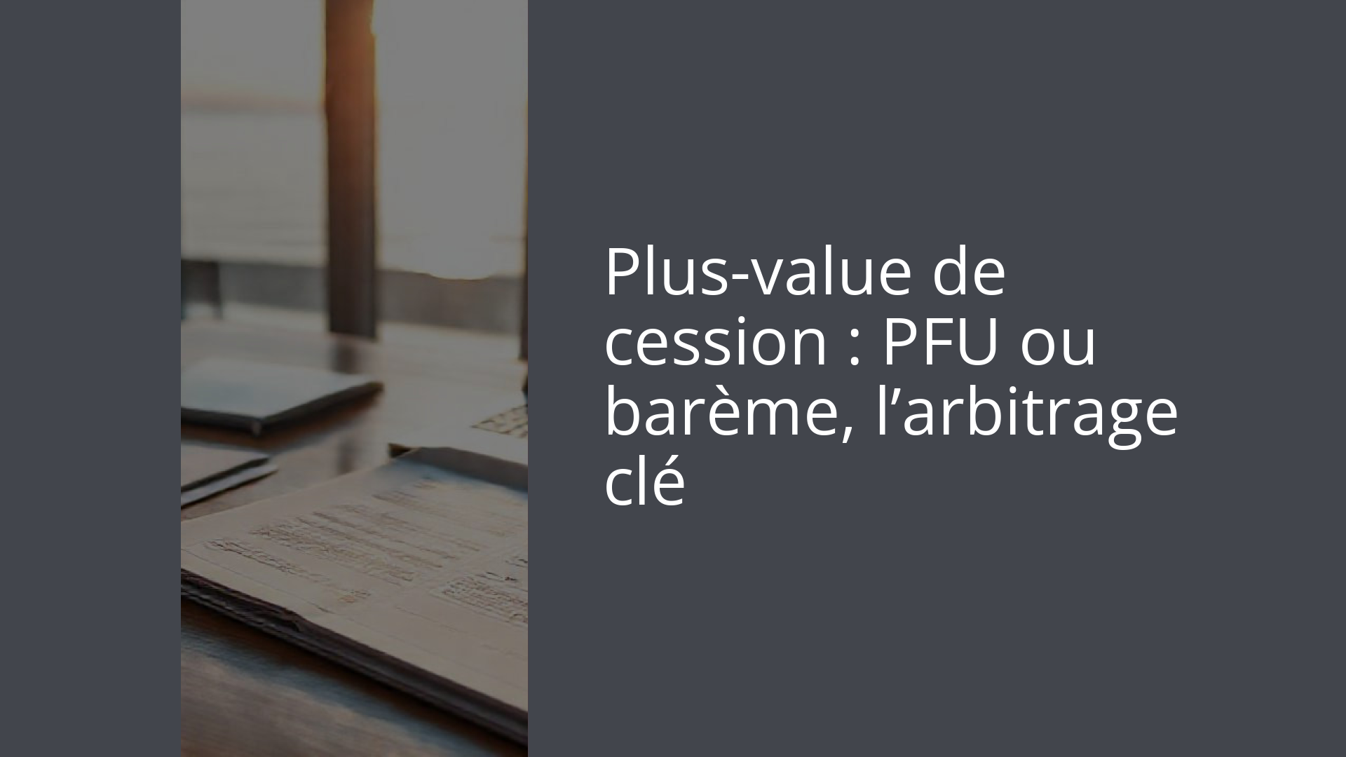 Plus-value de cession : PFU ou barème, l’arbitrage clé
