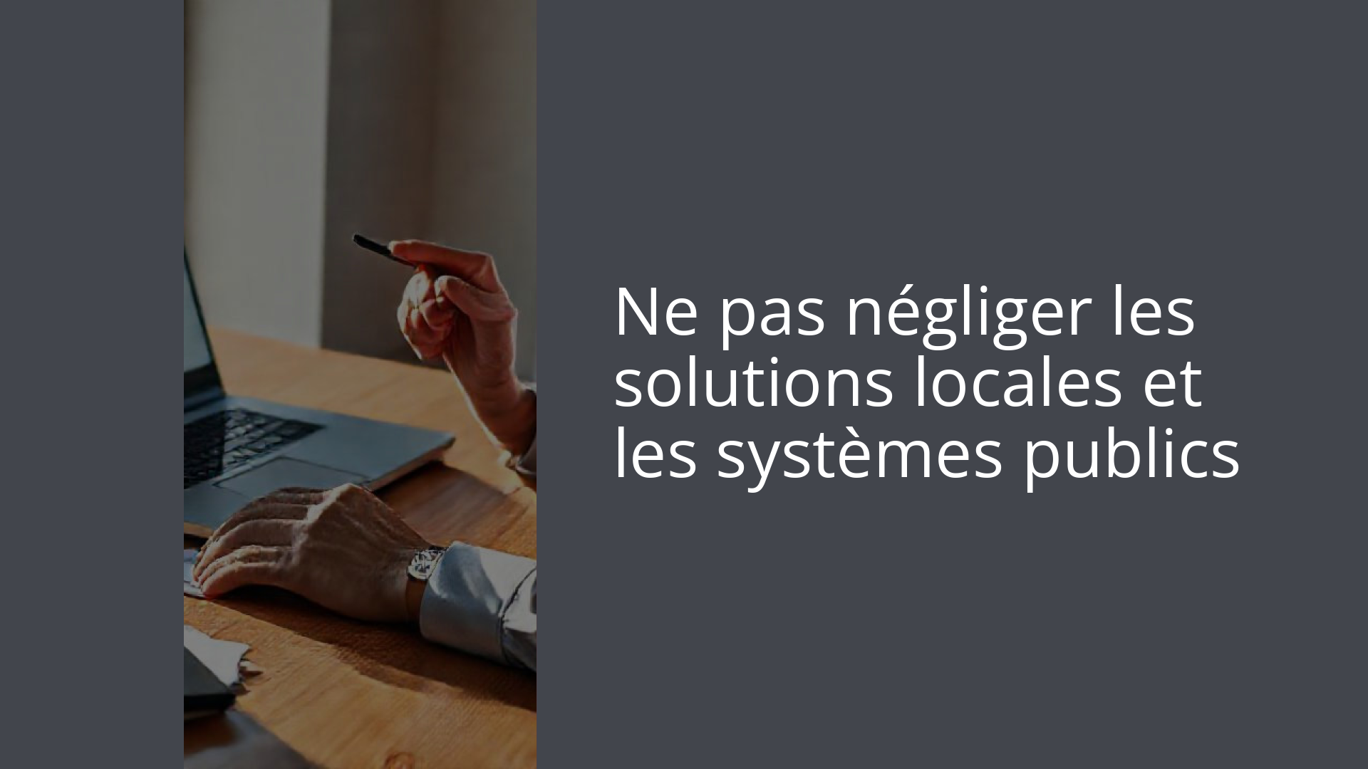 Ne pas négliger les solutions locales et les systèmes publics