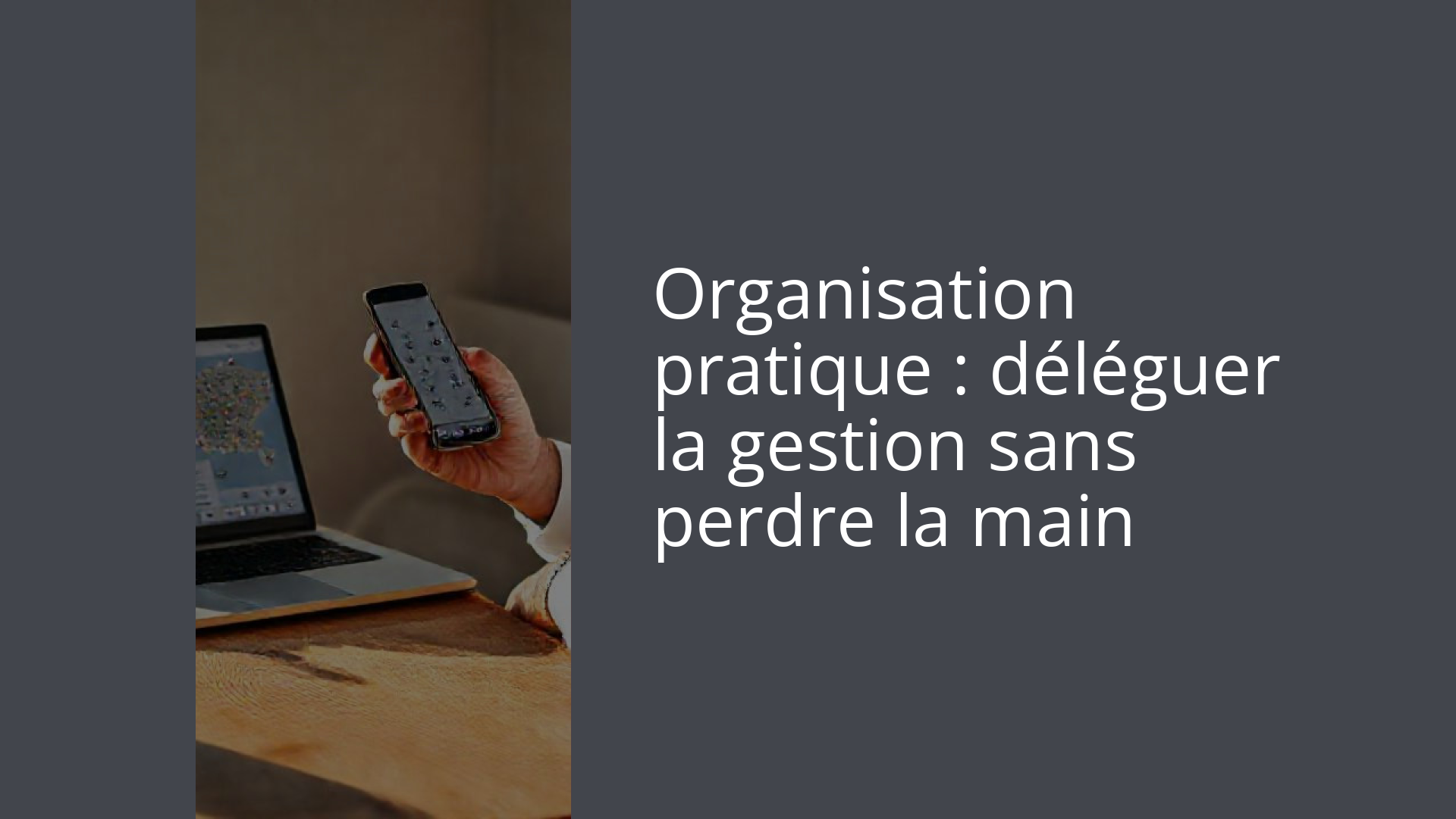Organisation pratique : déléguer la gestion sans perdre la main