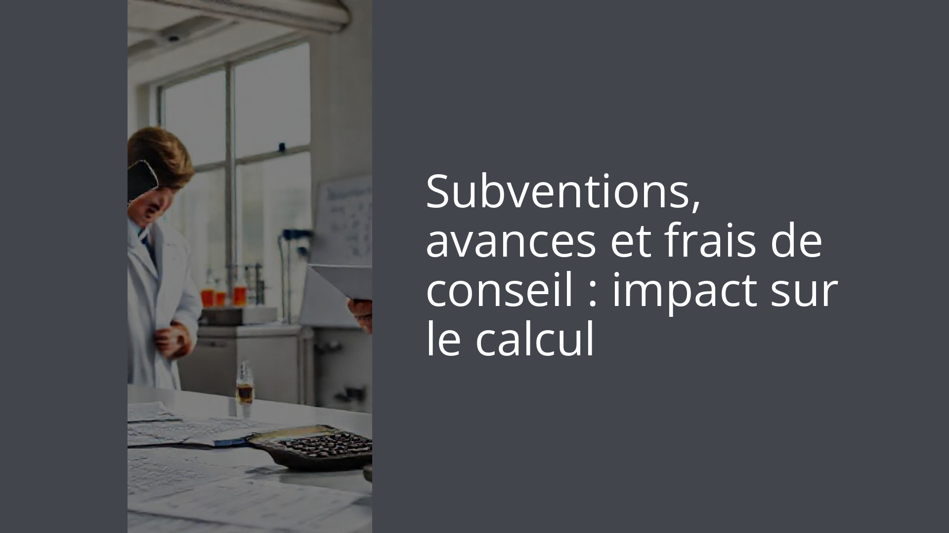 Subventions, avances et frais de conseil : impact sur le calcul