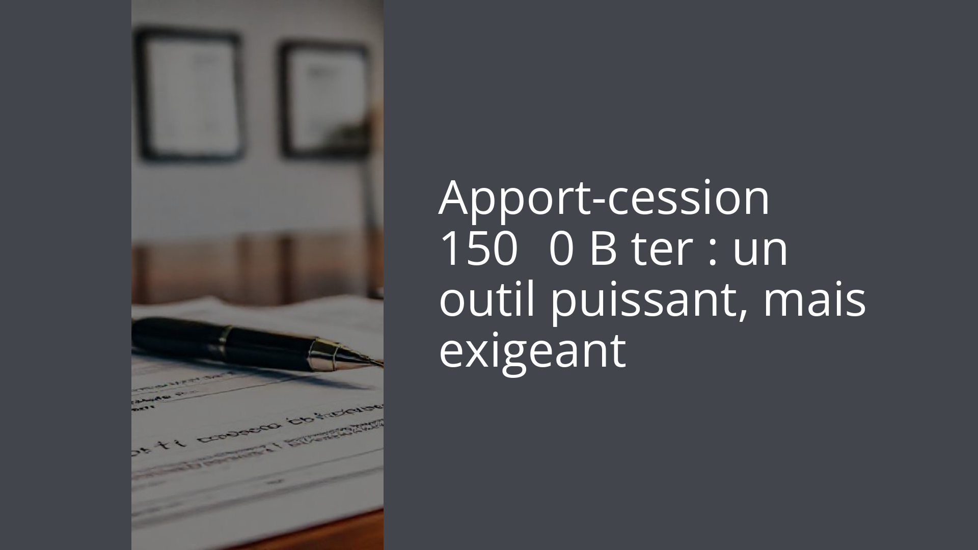 Apport-cession 150‑0 B ter : un outil puissant, mais exigeant