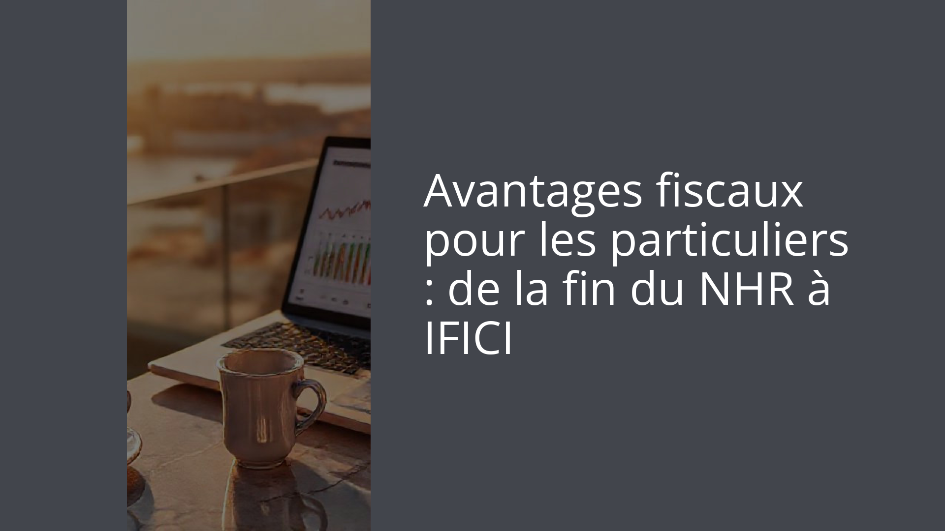 Avantages fiscaux pour les particuliers : de la fin du NHR à IFICI