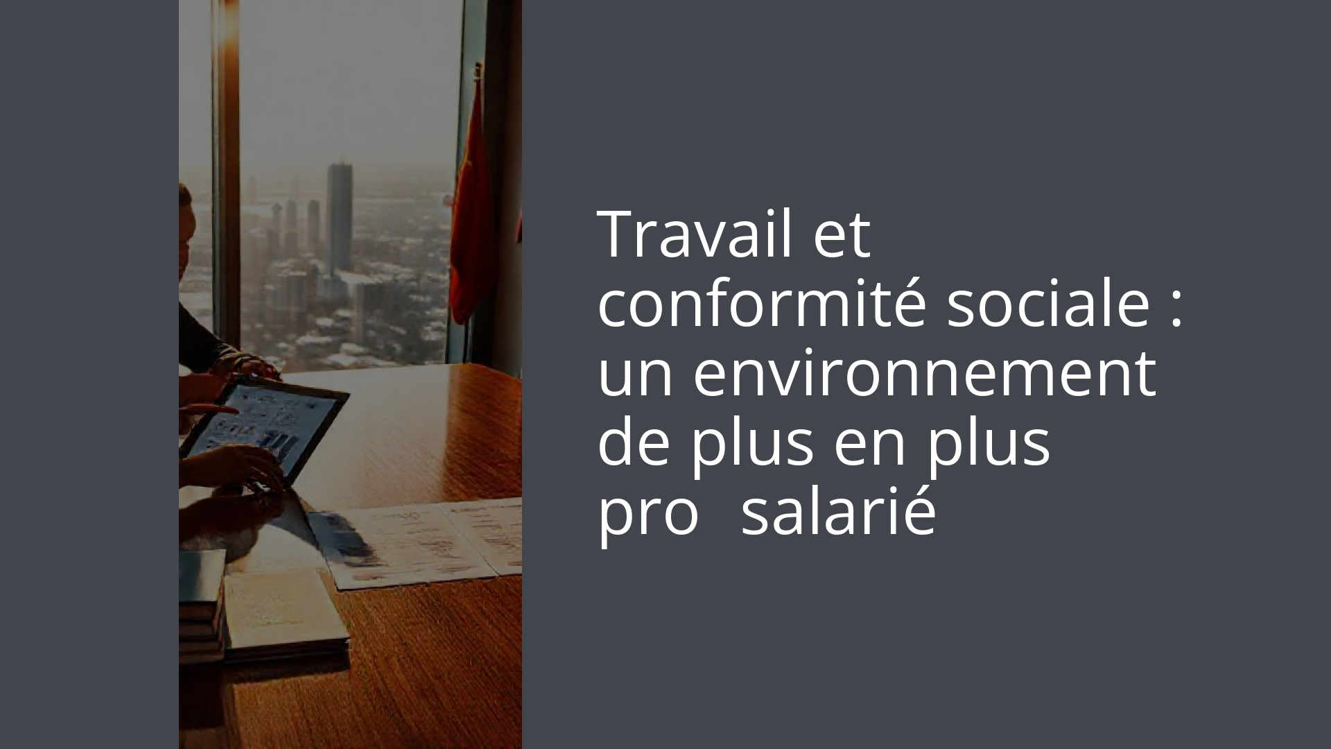 Travail et conformité sociale : un environnement de plus en plus pro‑salarié