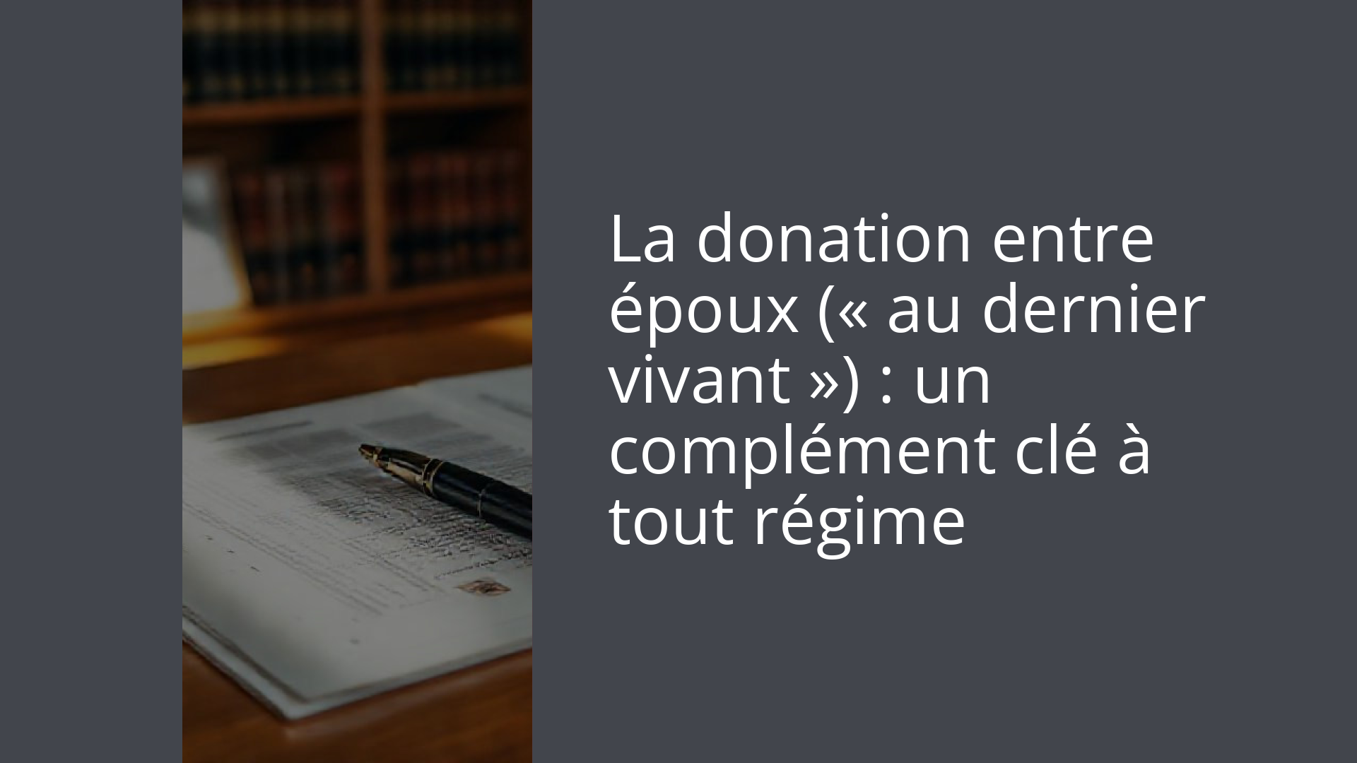 La donation entre époux (« au dernier vivant ») : un complément clé à tout régime
