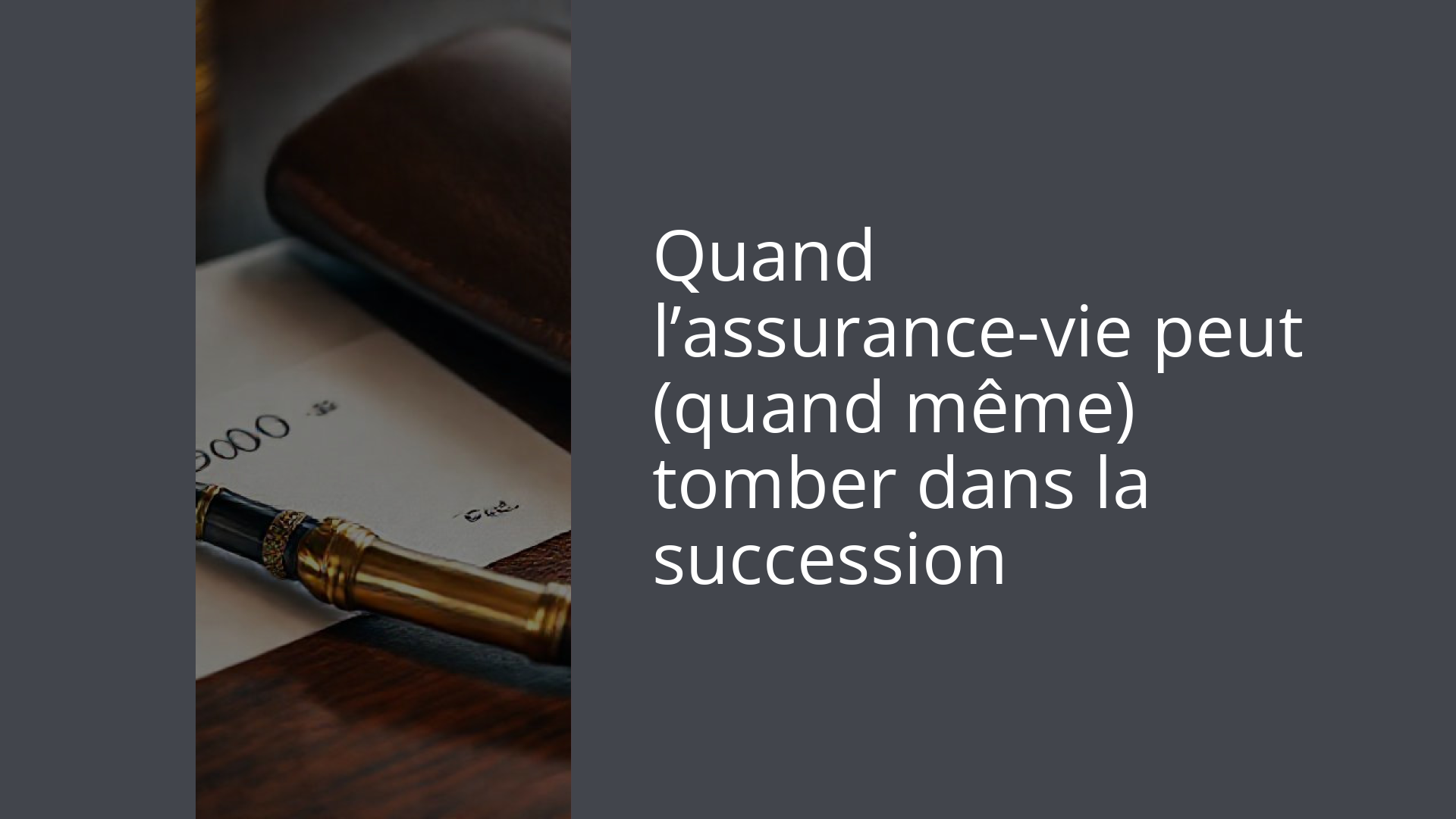 Quand l’assurance-vie peut (quand même) tomber dans la succession