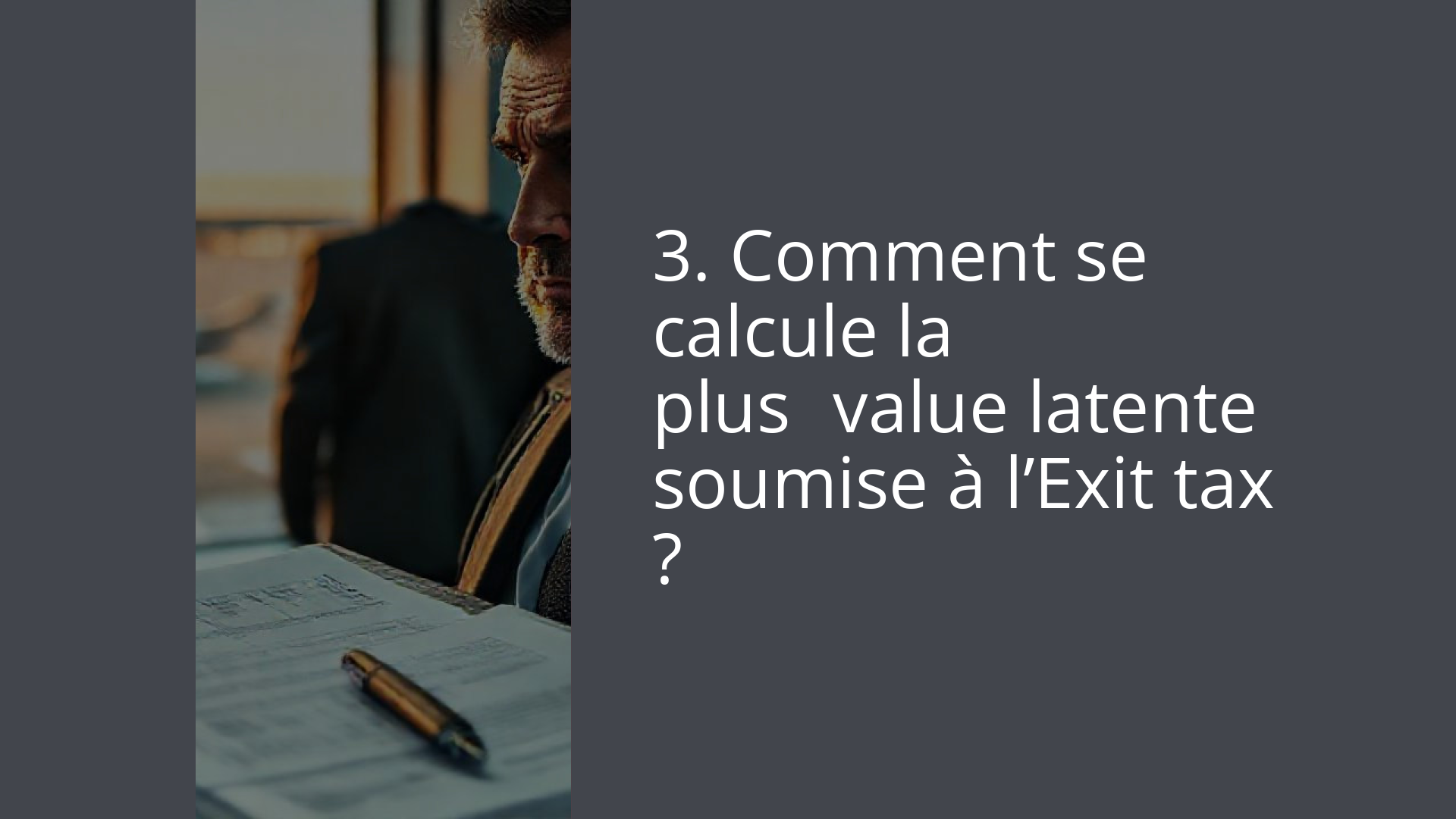 3. Comment se calcule la plus‑value latente soumise à l’Exit tax ?