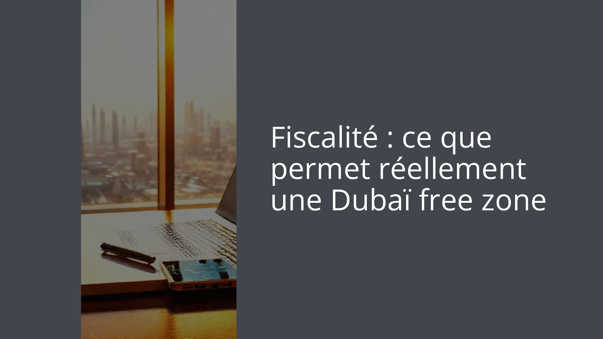 Fiscalité : ce que permet réellement une Dubaï free zone