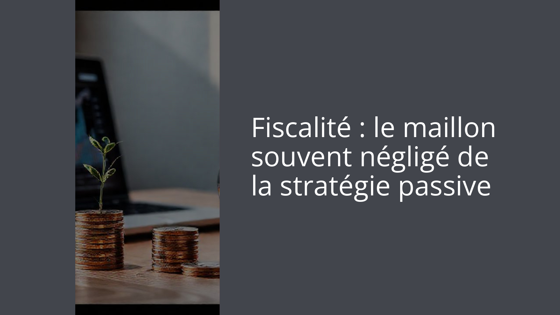 Fiscalité : le maillon souvent négligé de la stratégie passive