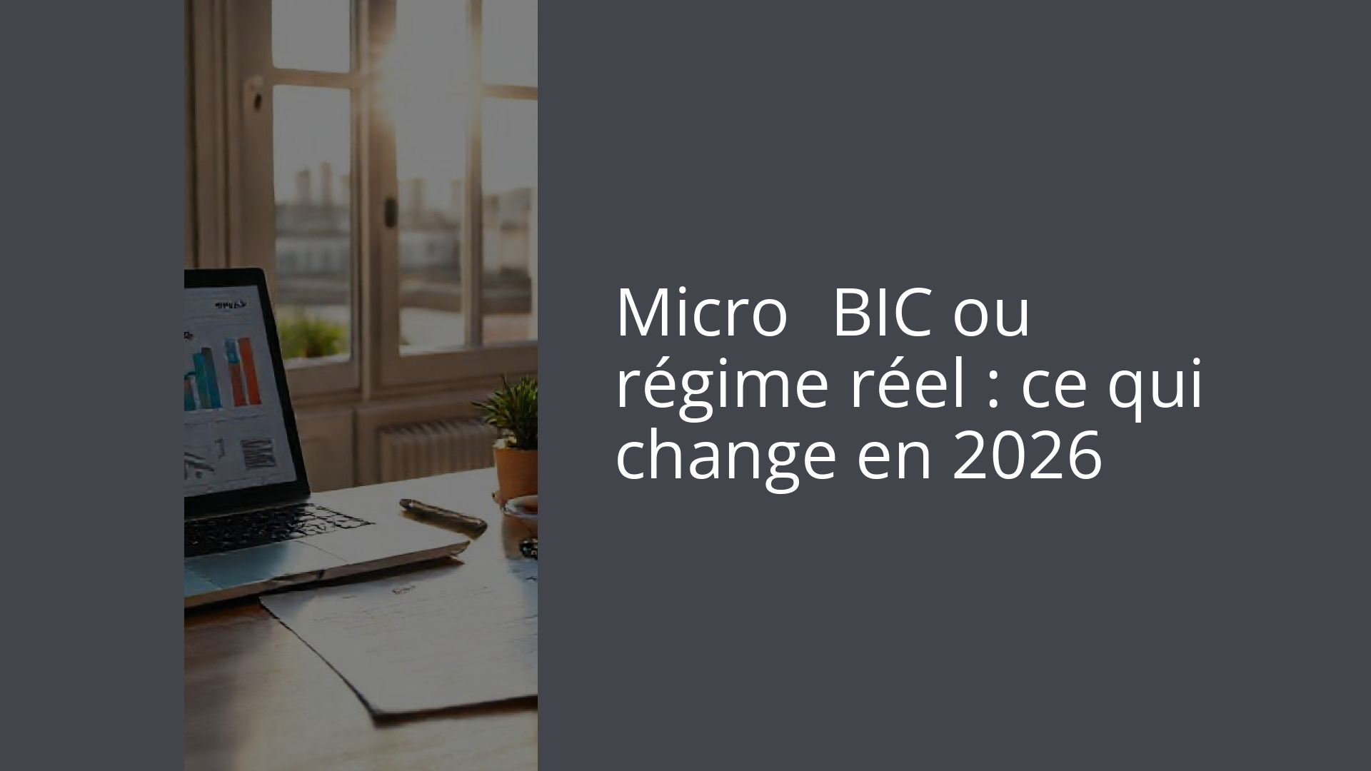 Micro‑BIC ou régime réel : ce qui change en 2026