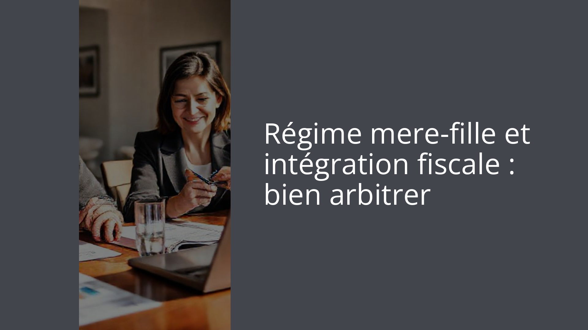 Régime mere-fille et intégration fiscale : bien arbitrer