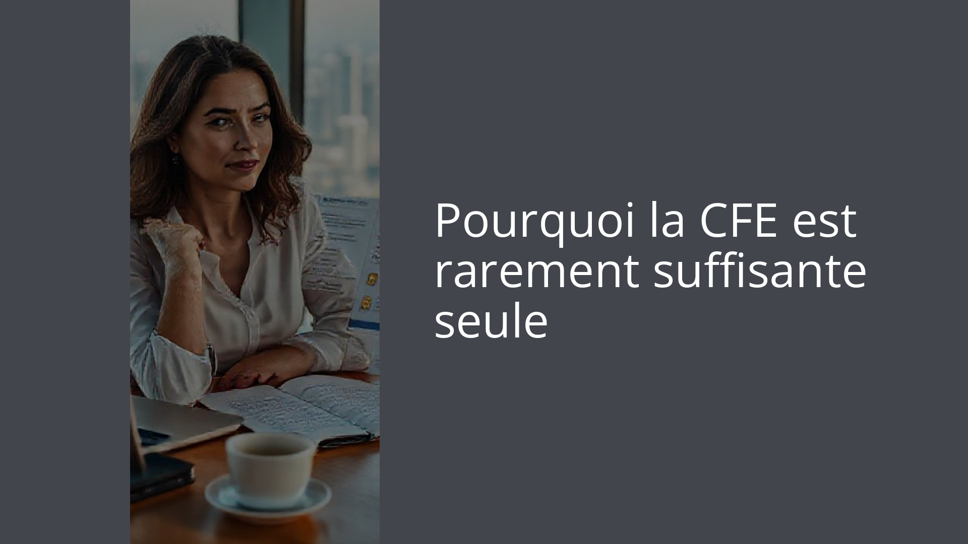 Pourquoi la CFE est rarement suffisante seule