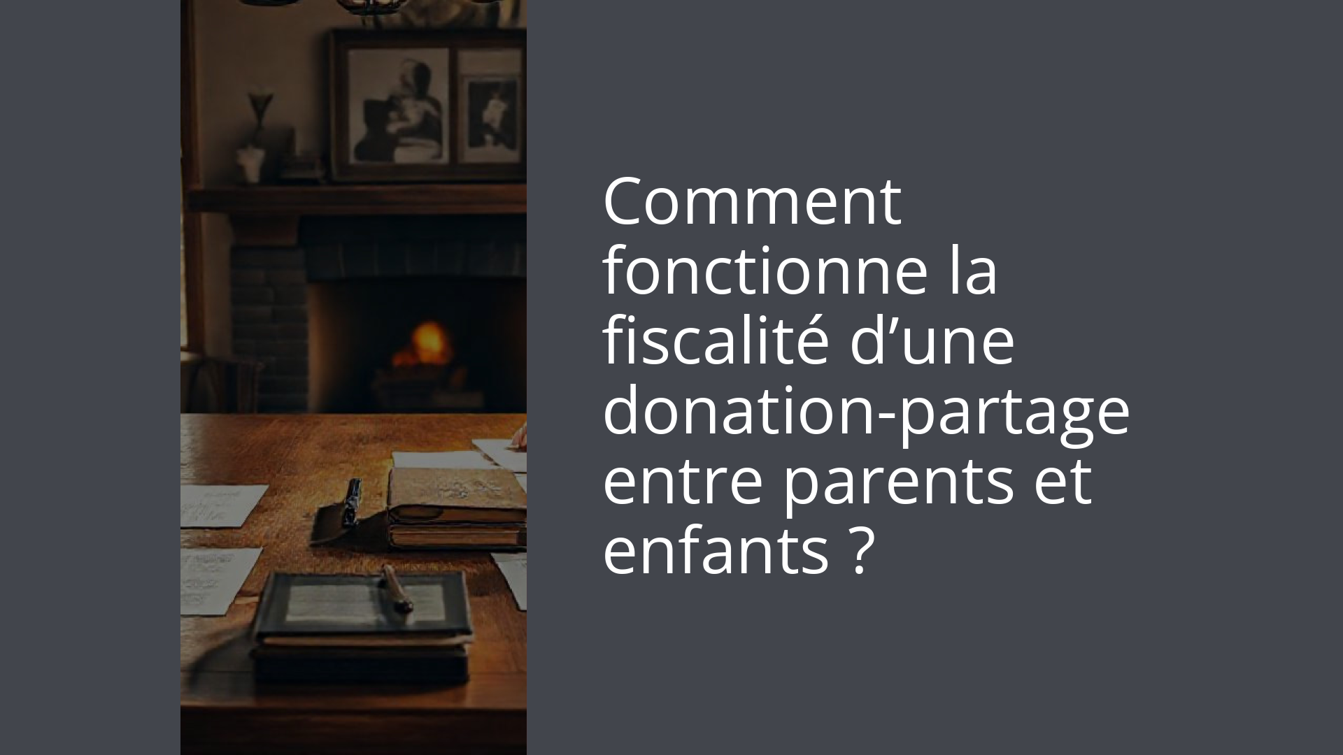 Comment fonctionne la fiscalité d’une donation-partage entre parents et enfants ?