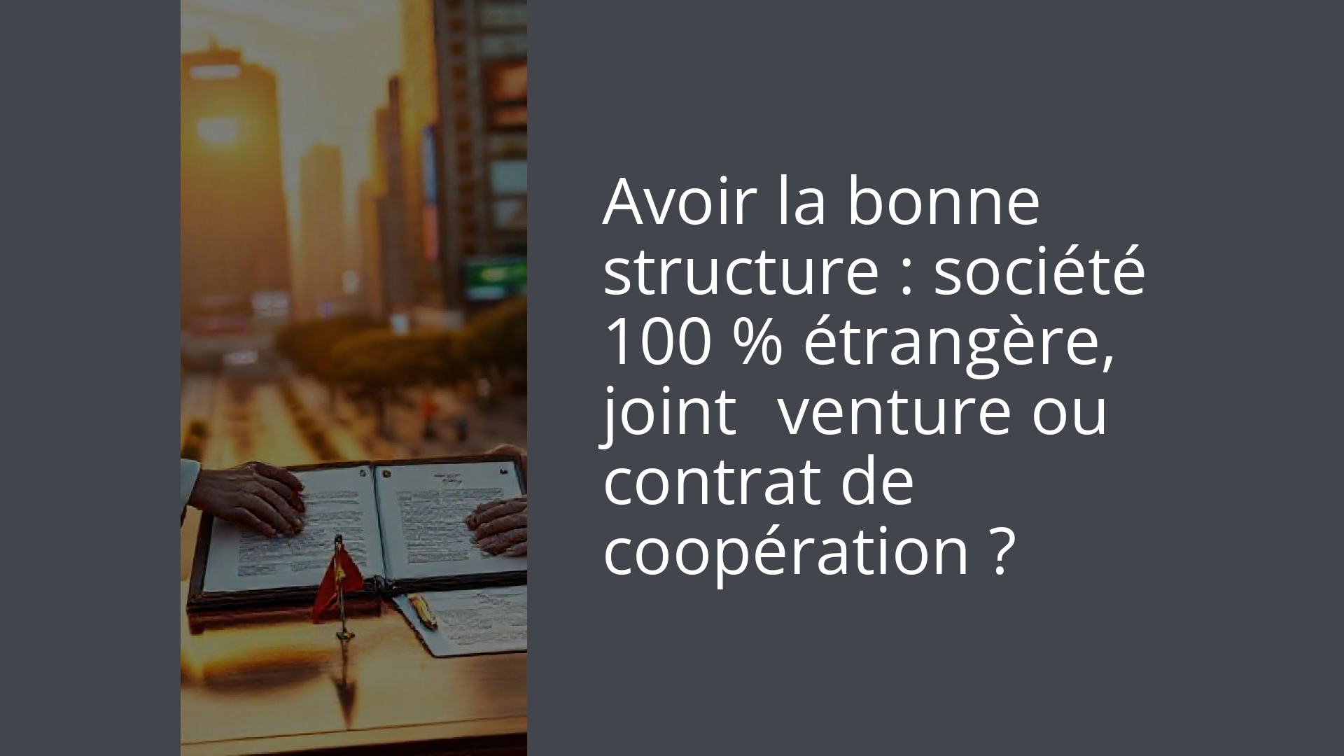 Avoir la bonne structure : société 100 % étrangère, joint‑venture ou contrat de coopération ?