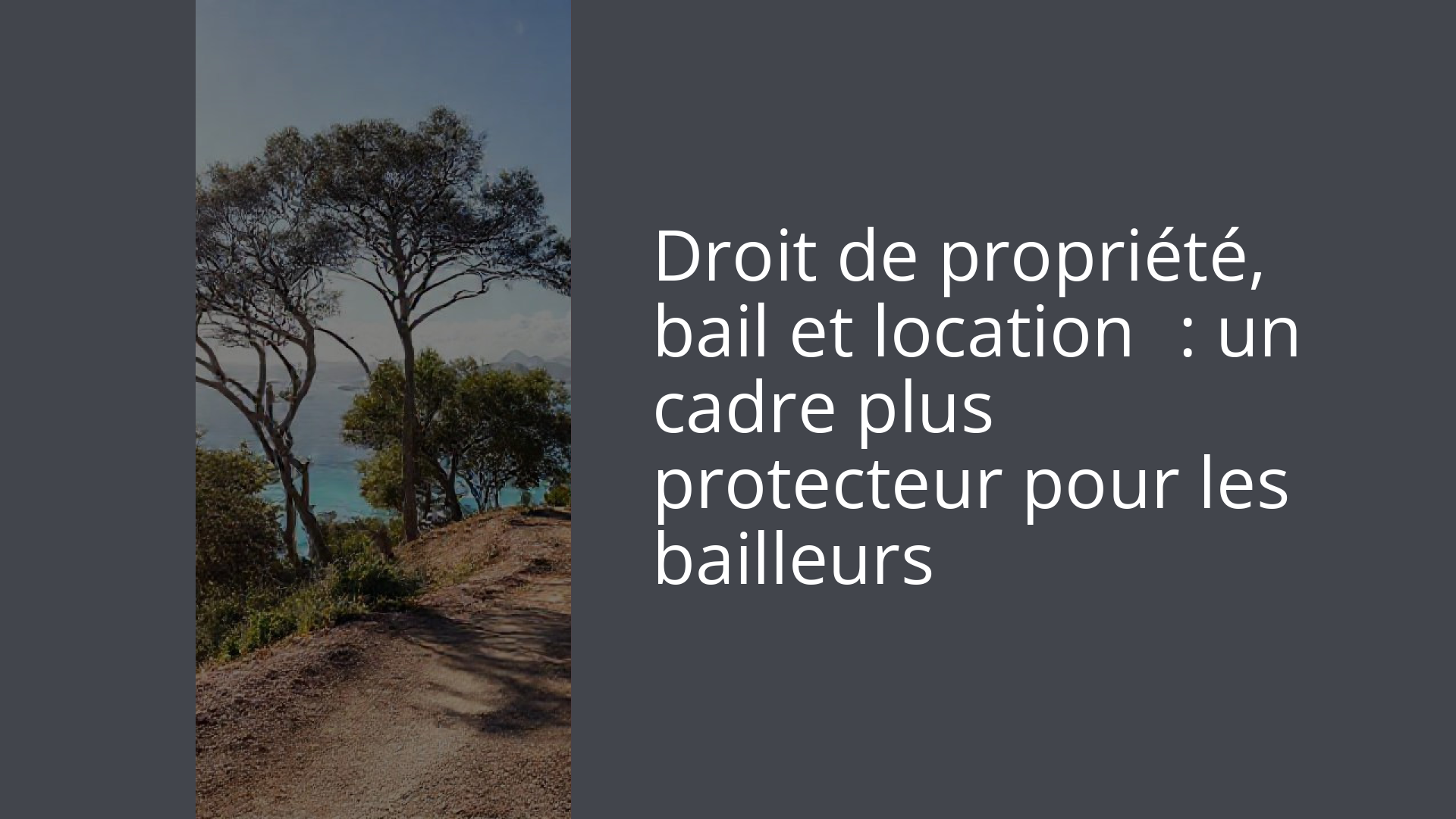 Droit de propriété, bail et location : un cadre plus protecteur pour les bailleurs