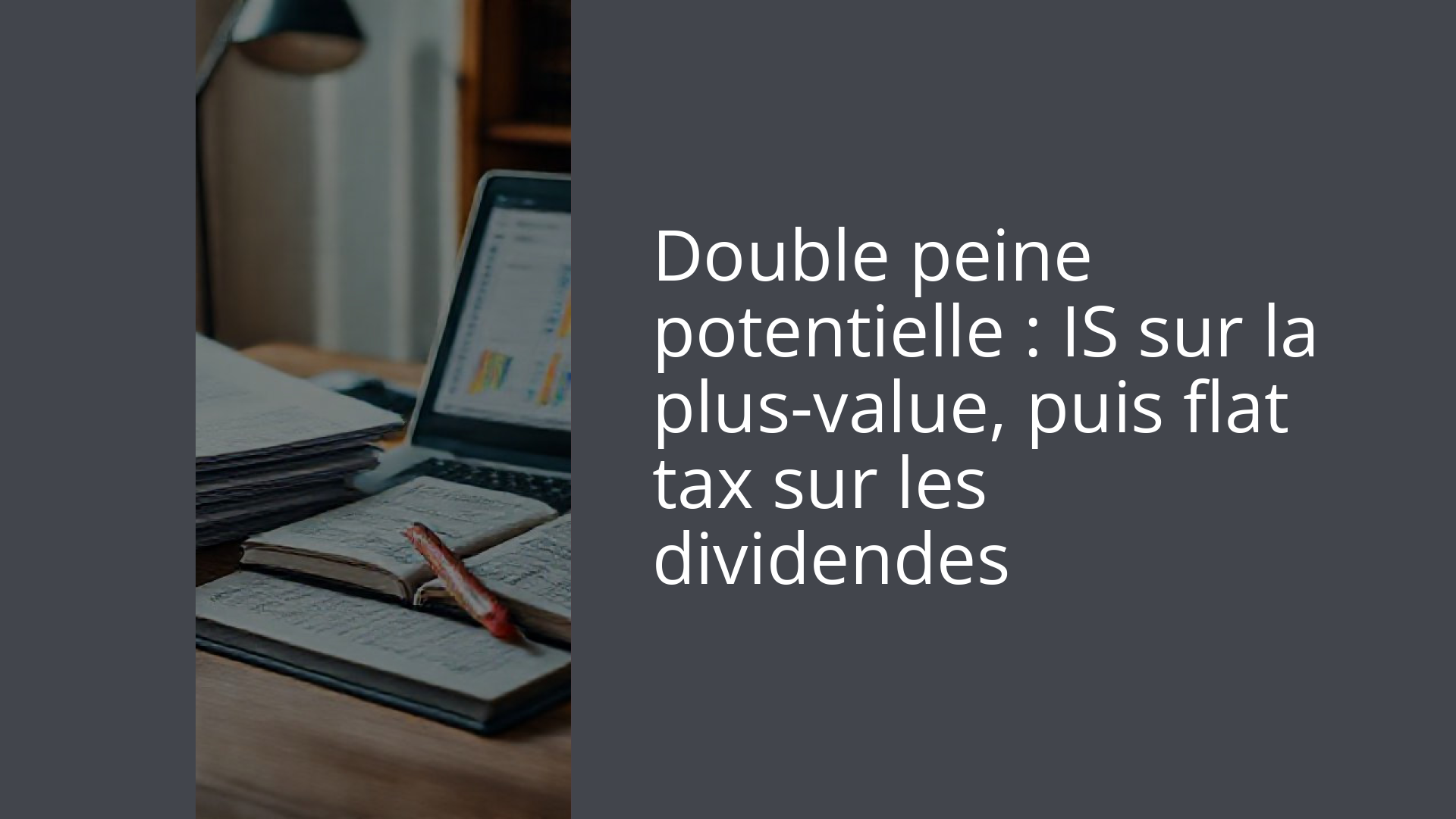 Double peine potentielle : IS sur la plus-value, puis flat tax sur les dividendes