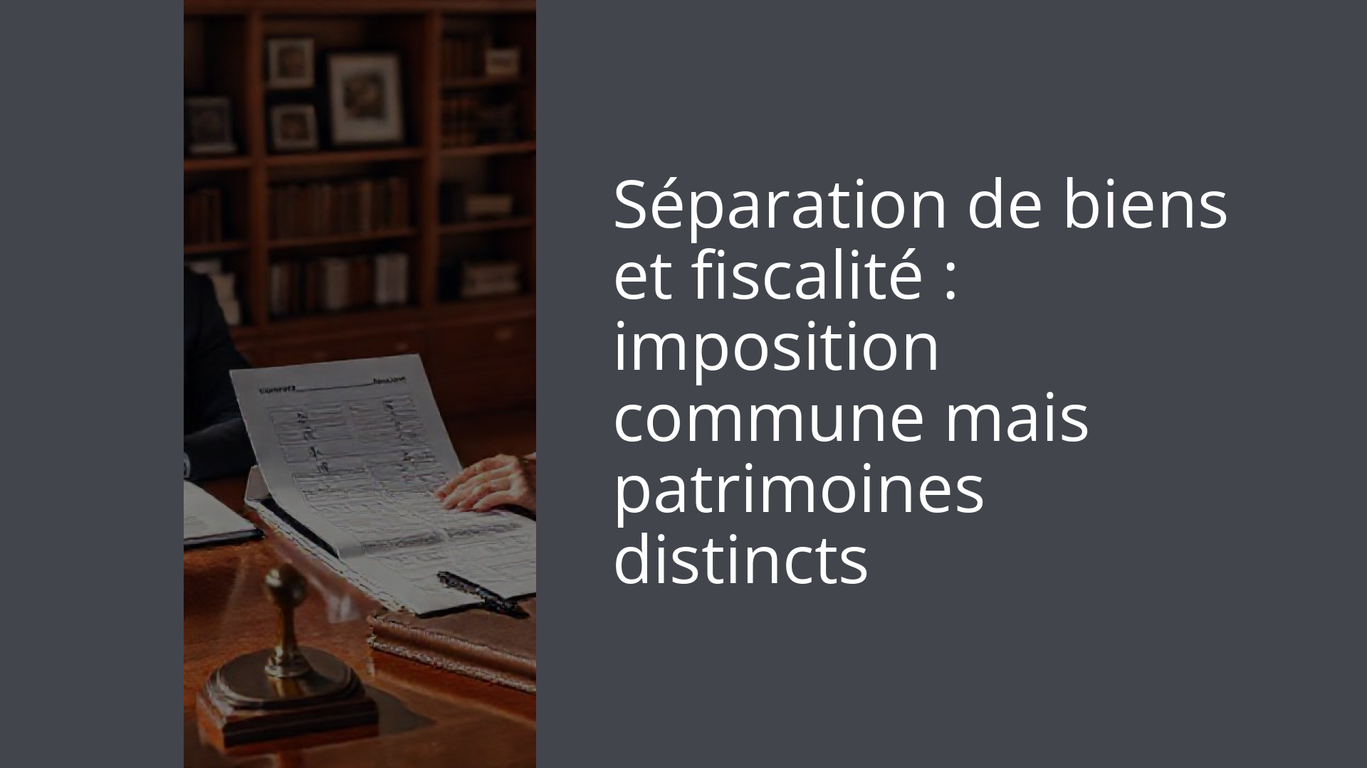 Séparation de biens et fiscalité : imposition commune mais patrimoines distincts