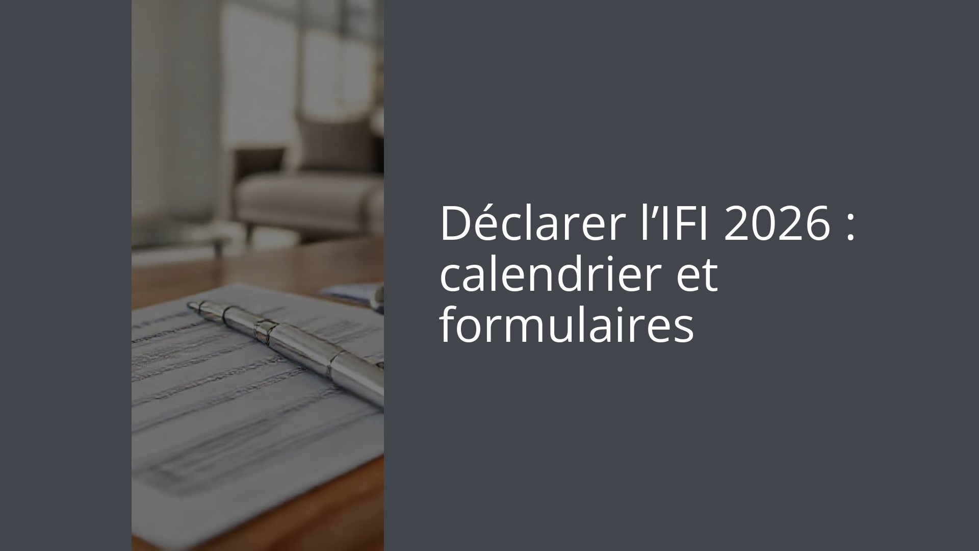 Déclarer l’IFI 2026 : calendrier et formulaires