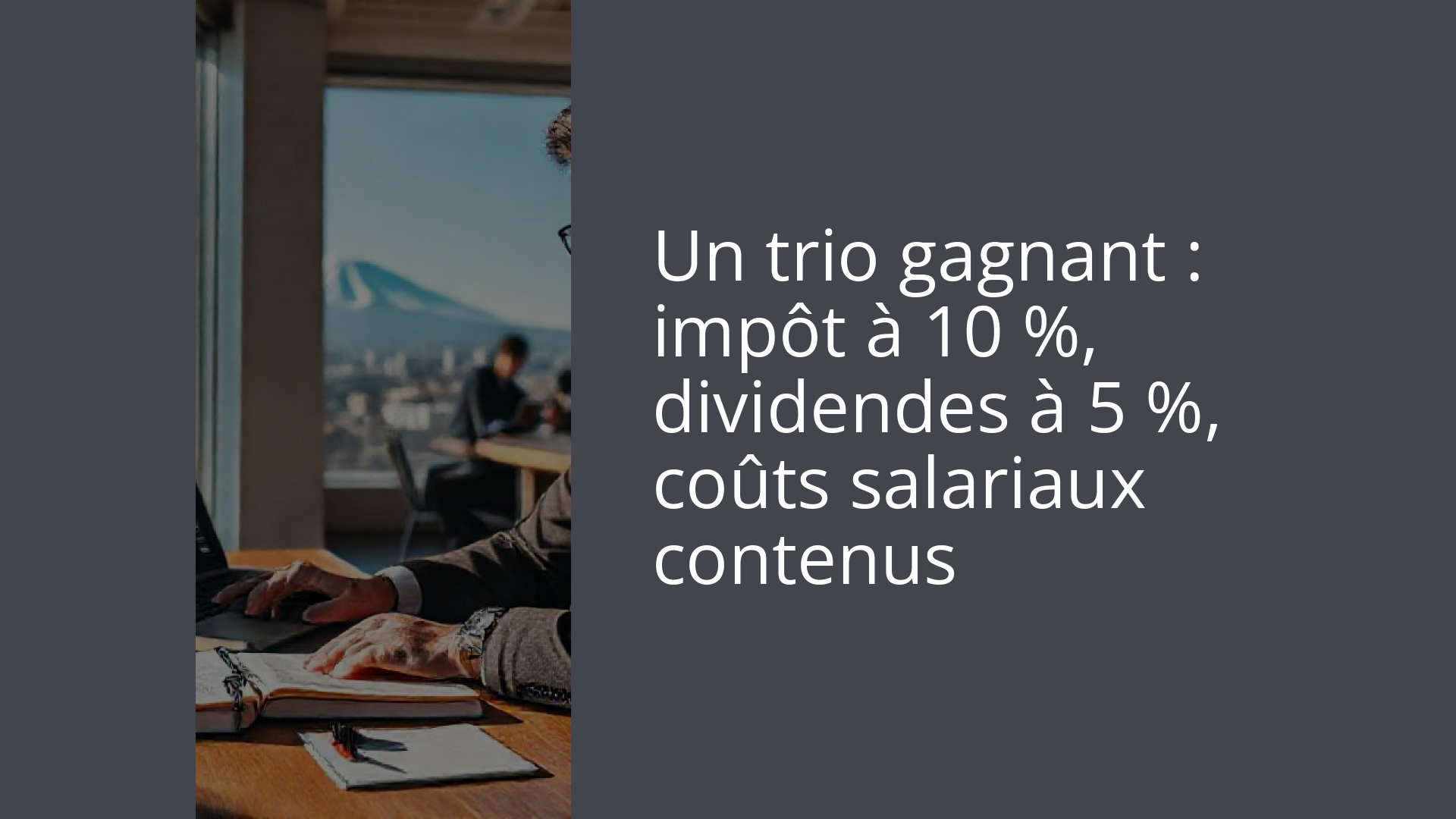 Un trio gagnant : impôt à 10 %, dividendes à 5 %, coûts salariaux contenus