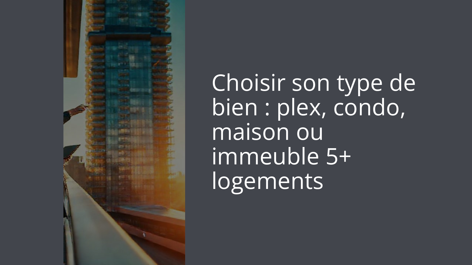 Choisir son type de bien : plex, condo, maison ou immeuble 5+ logements