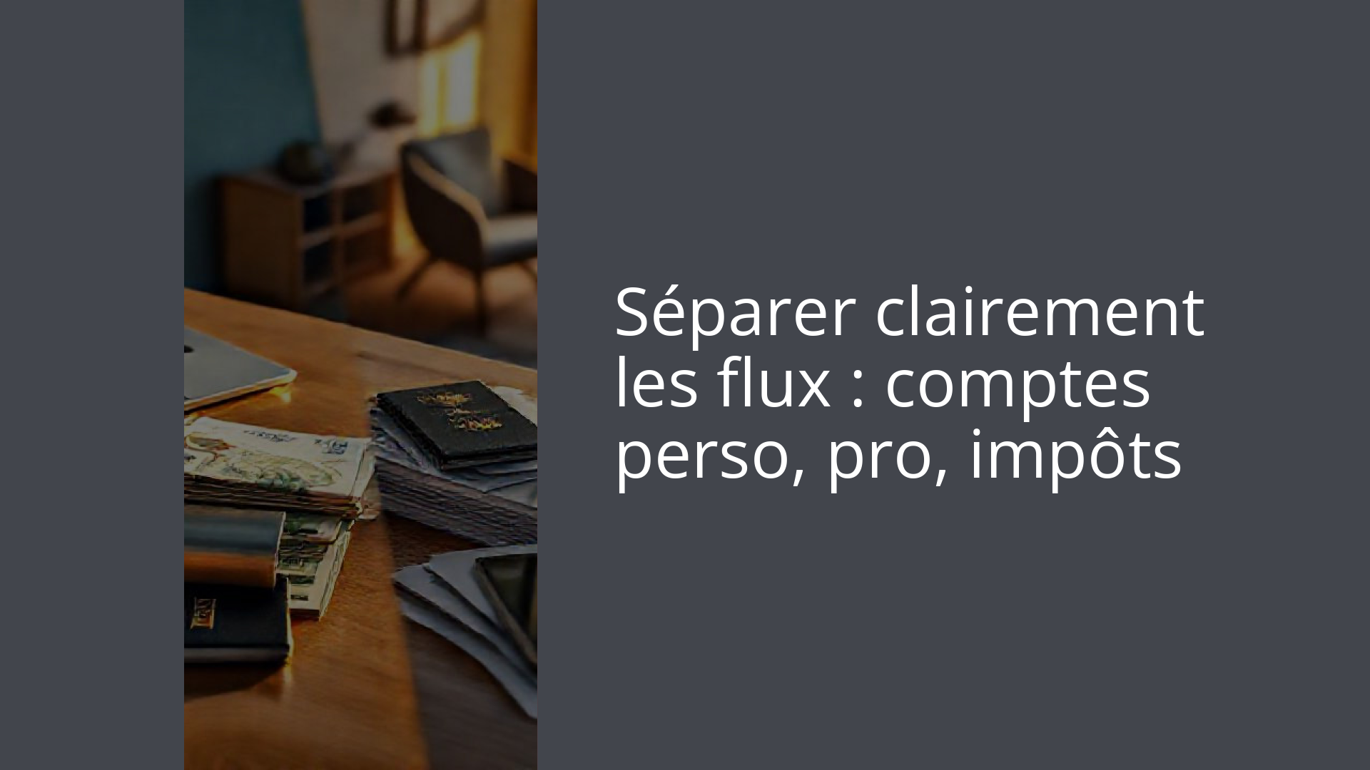 Séparer clairement les flux : comptes perso, pro, impôts